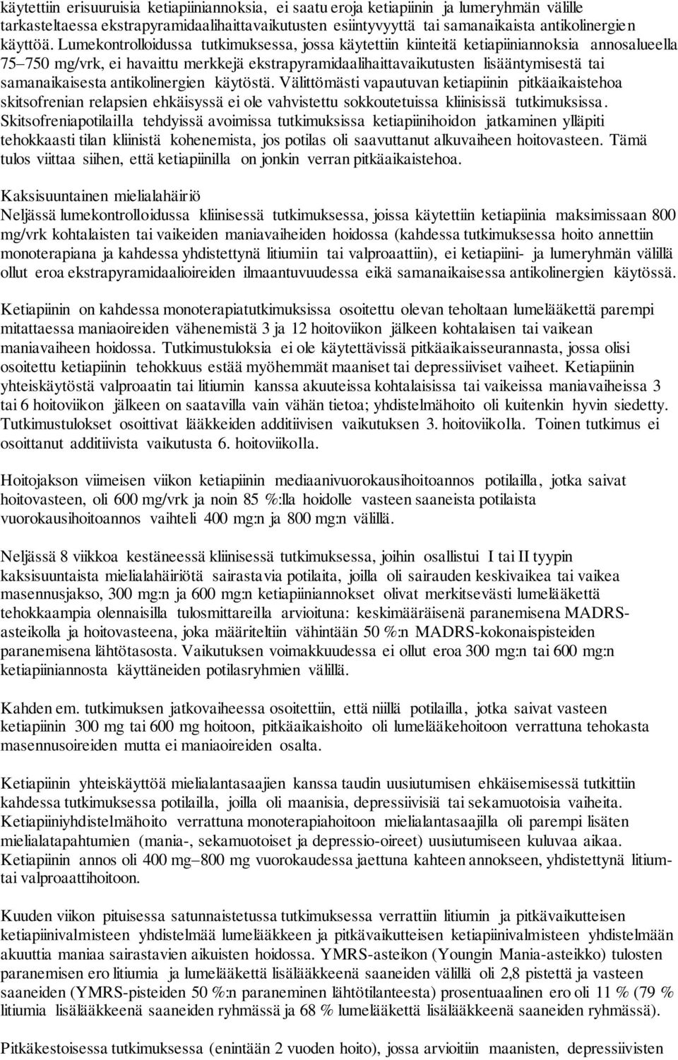 samanaikaisesta antikolinergien käytöstä. Välittömästi vapautuvan ketiapiinin pitkäaikaistehoa skitsofrenian relapsien ehkäisyssä ei ole vahvistettu sokkoutetuissa kliinisissä tutkimuksissa.