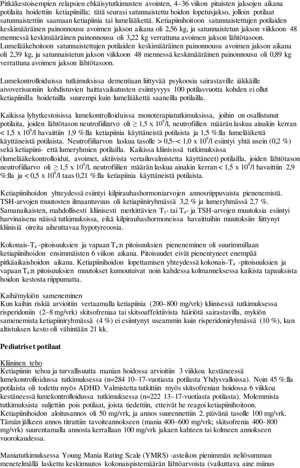 Ketiapiinihoitoon satunnaistettujen potilaiden keskimääräinen painonnousu avoimen jakson aikana oli 2,56 kg, ja satunnaistetun jakson viikkoon 48 mennessä keskimääräinen painonnousu oli 3,22 kg