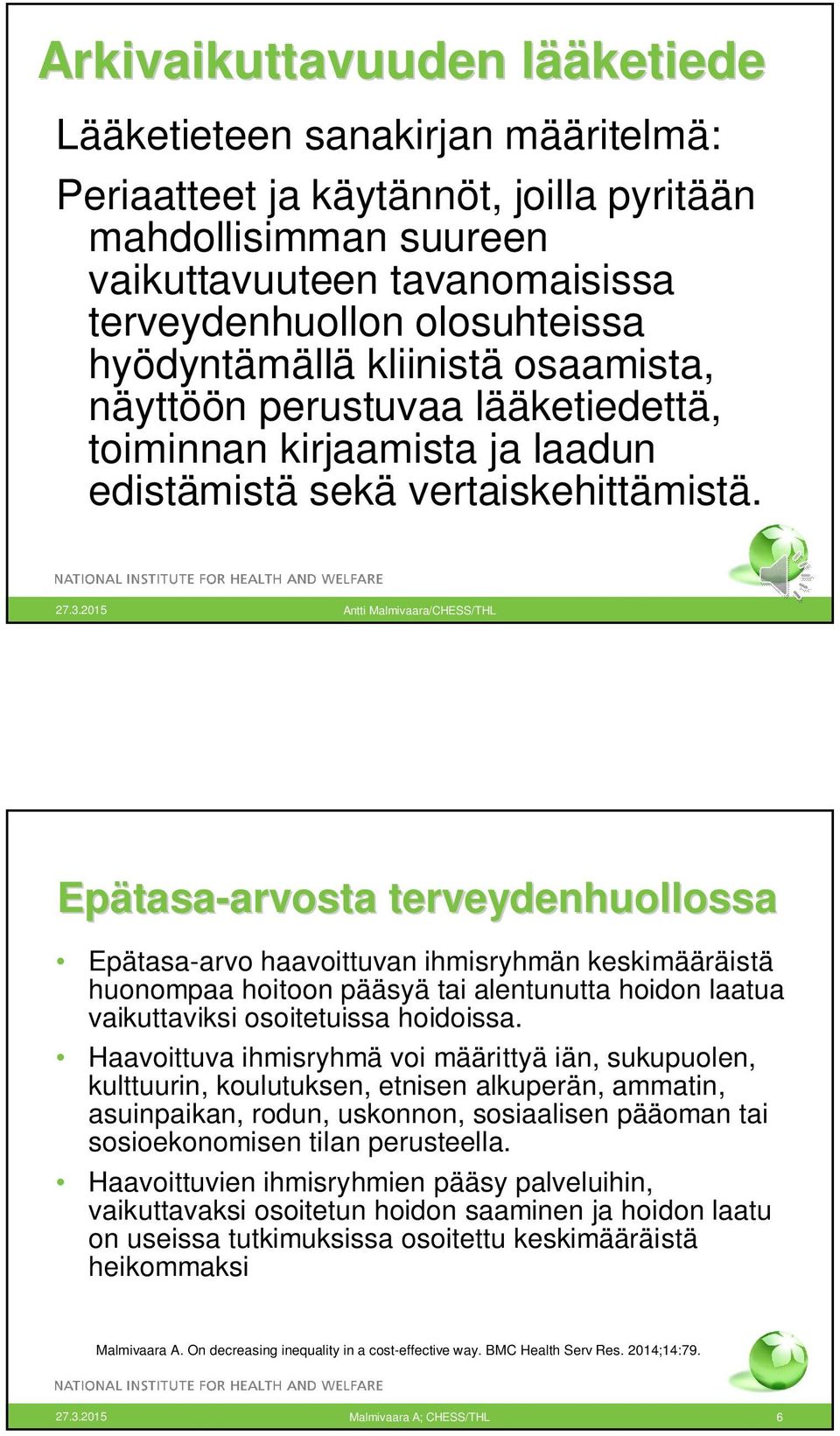 2015 Antti Malmivaara/CHESS/THL Epätasa tasa-arvosta arvosta terveydenhuollossa Epätasa-arvo haavoittuvan ihmisryhmän keskimääräistä huonompaa hoitoon pääsyä tai alentunutta hoidon laatua