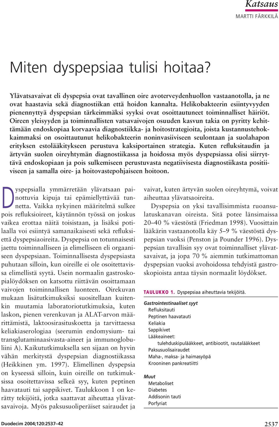 Helikobakteerin esiintyvyyden pienennyttyä dyspepsian tärkeimmäksi syyksi ovat osoittautuneet toiminnalliset häiriöt.