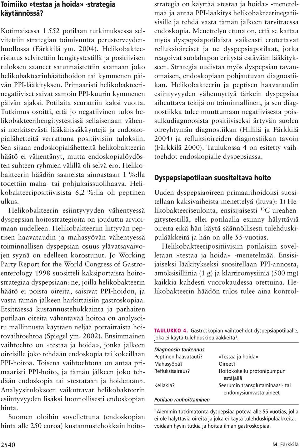 Primaaristi helikobakteerinegatiiviset saivat samoin PPI-kuurin kymmenen päivän ajaksi. Potilaita seurattiin kaksi vuotta.