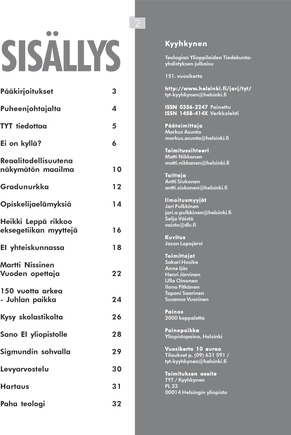 - Juhlan paikka 24 Kysy skolastikolta 26 Sano EI yliopistolle 28 Sigmundin sohvalla 29 Levyarvostelu 30 Hartaus 31 Paha teologi 32 Kyyhkynen Teologian Ylioppilaiden Tiedekuntayhdistyksen julkaisu 151.