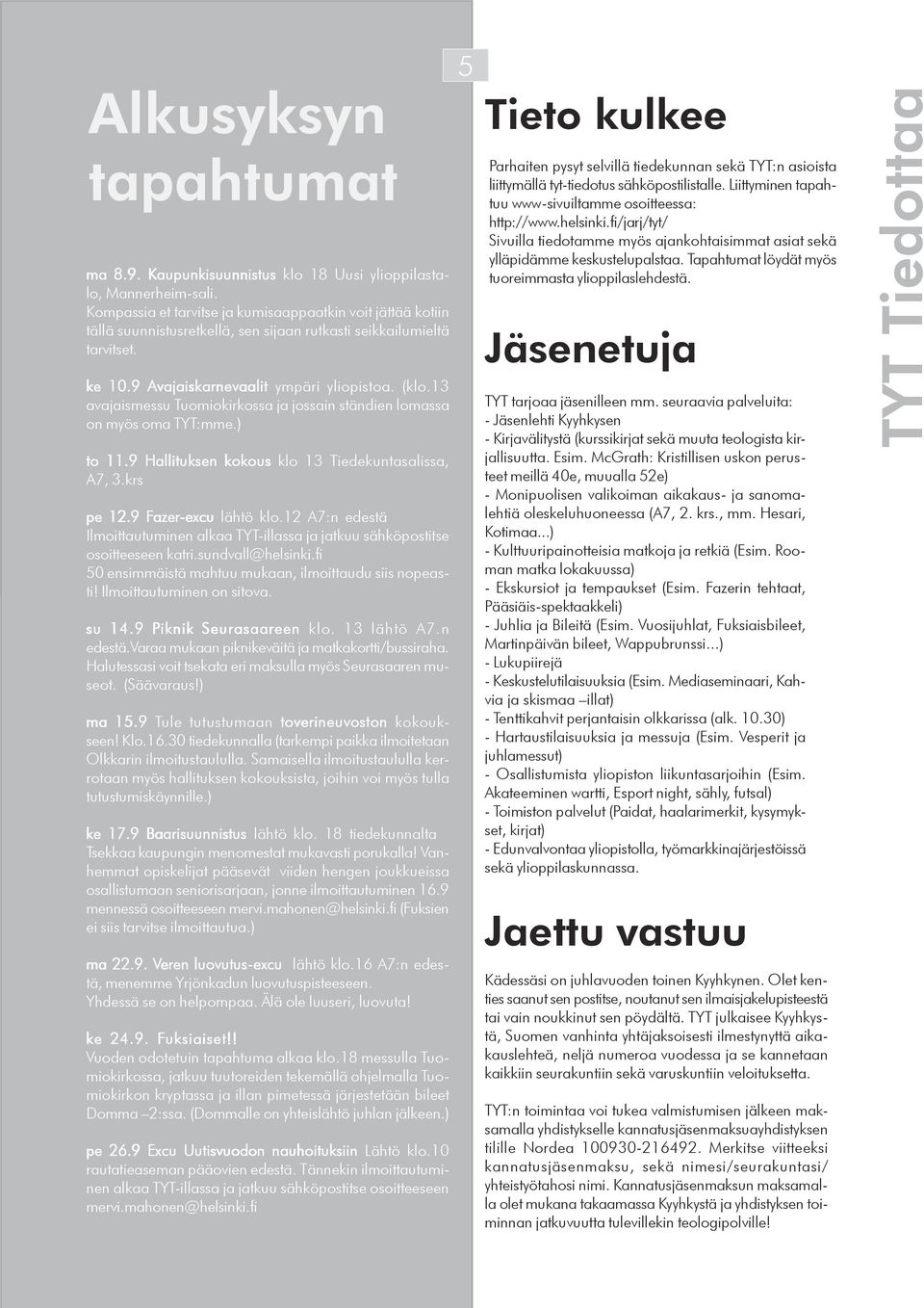 13 avajaismessu Tuomiokirkossa ja jossain ständien lomassa on myös oma TYT:mme.) to 11.9 Hallituksen kokous klo 13 Tiedekuntasalissa, A7, 3.krs pe 12.9 Fazer azer-excu excu lähtö klo.