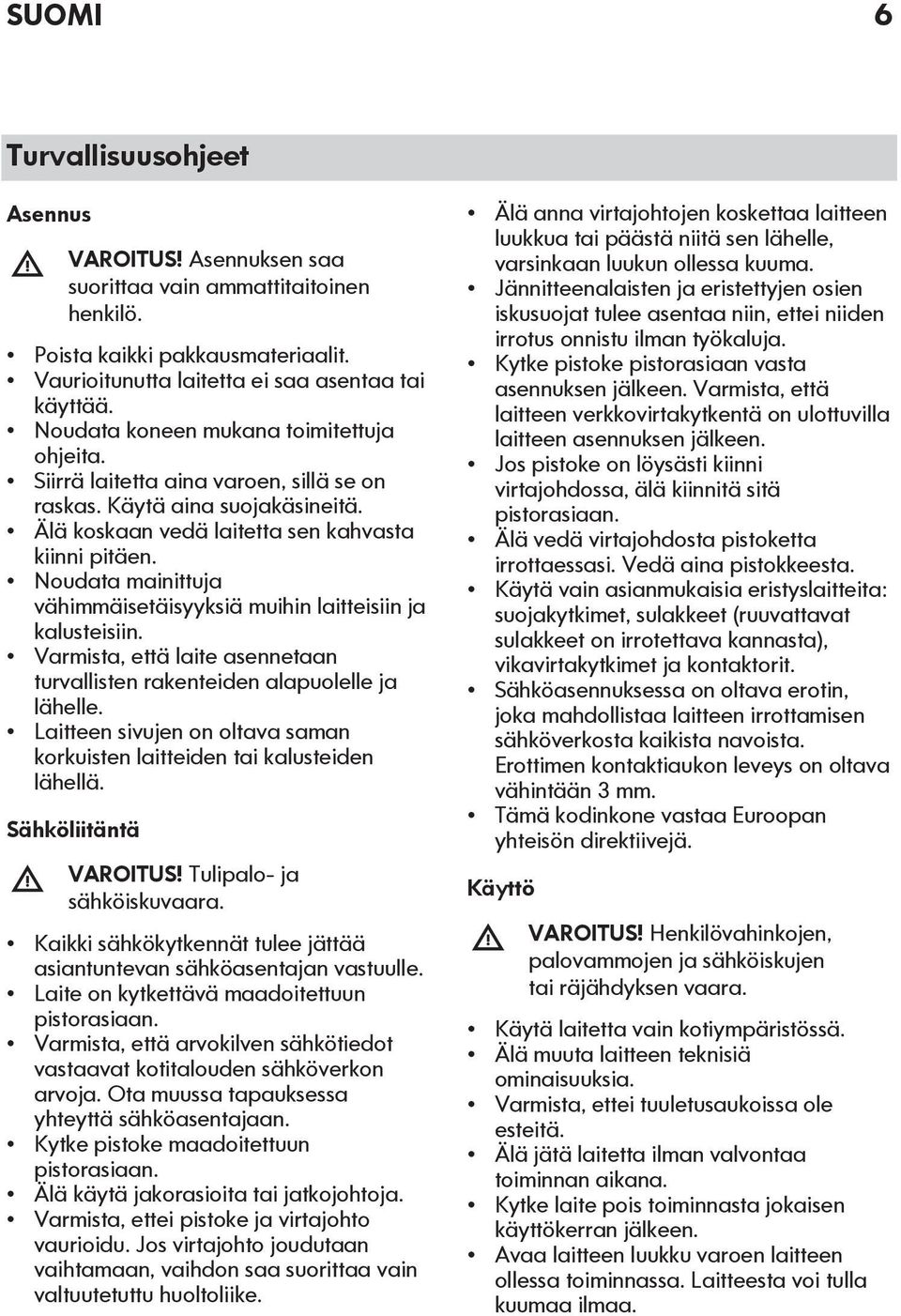 Noudata mainittuja vähimmäisetäisyyksiä muihin laitteisiin ja kalusteisiin. Varmista, että laite asennetaan turvallisten rakenteiden alapuolelle ja lähelle.