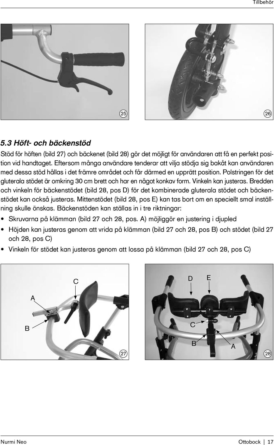 Polstringen för det gluterala stödet är omkring 30 cm brett och har en något konkav form. Vinkeln kan justeras.