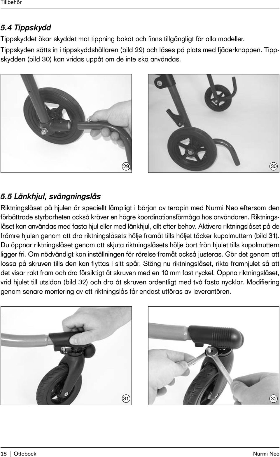 5 Länkhjul, svängningslås Riktningslåset på hjulen är speciellt lämpligt i början av terapin med eftersom den förbättrade styrbarheten också kräver en högre koordinationsförmåga hos användaren.