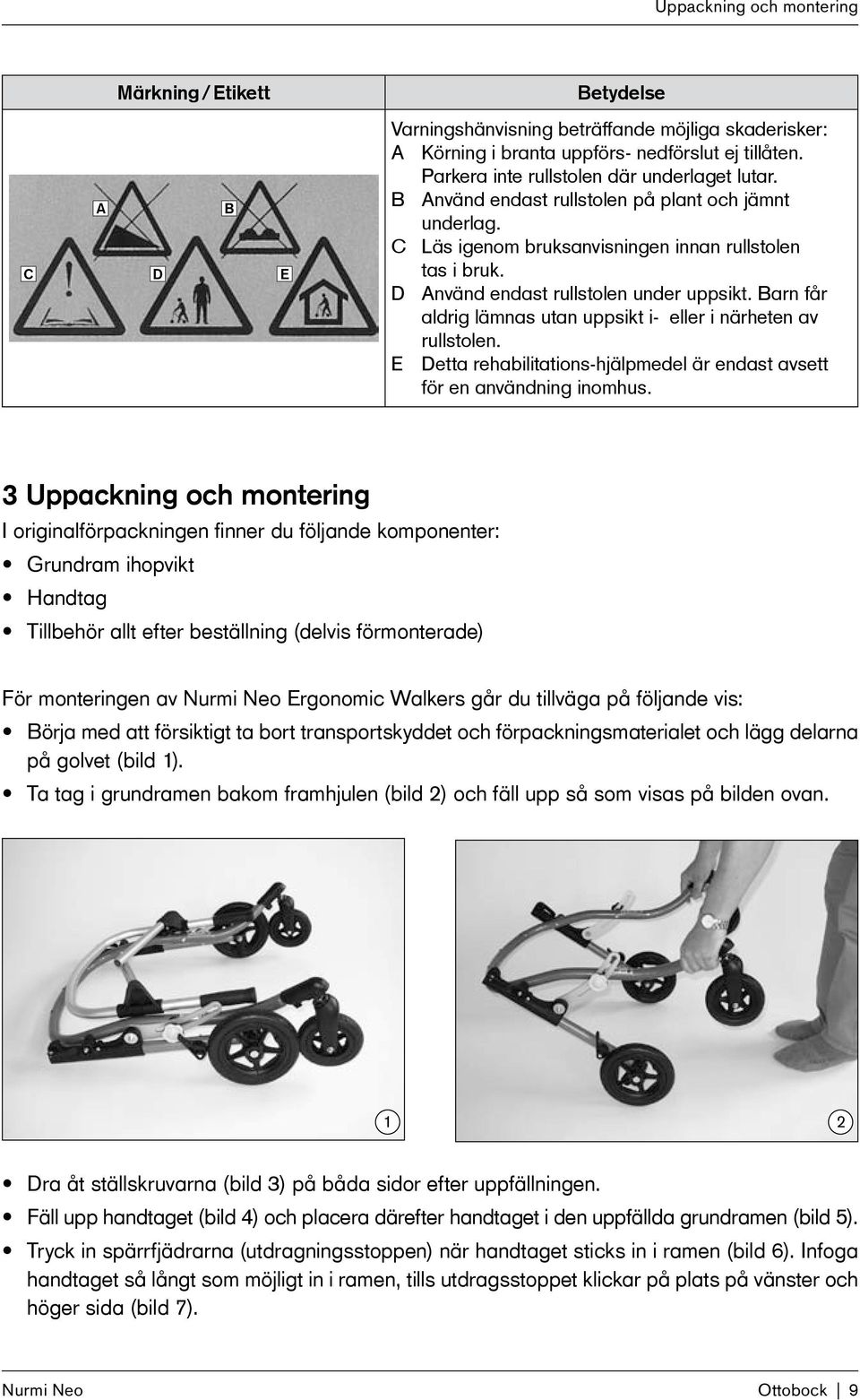 D Använd endast rullstolen under uppsikt. Barn får aldrig lämnas utan uppsikt i- eller i närheten av rullstolen. E Detta rehabilitations-hjälpmedel är endast avsett för en användning inomhus.