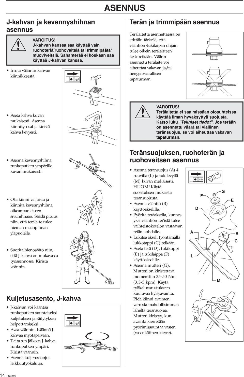 Väärin asennettu terälaite voi aiheuttaa vakavan ja/tai hengenvaarallisen tapaturman. Aseta kahva kuvan mukaisesti. Asenna kiinnitysosat ja kiristä kahva kevyesti.