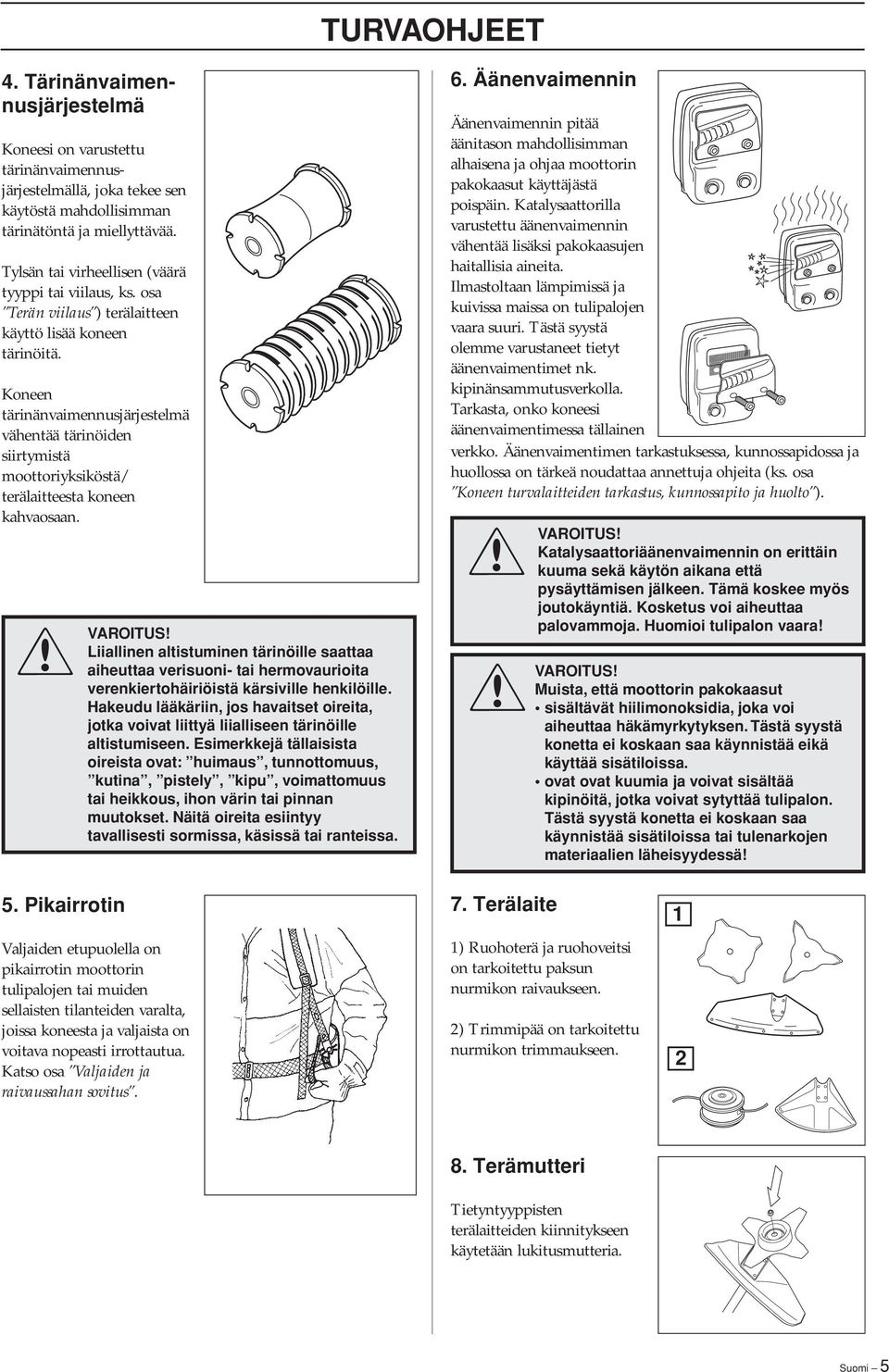 Koneen tärinänvaimennusjärjestelmä vähentää tärinöiden siirtymistä moottoriyksiköstä/ terälaitteesta koneen kahvaosaan.