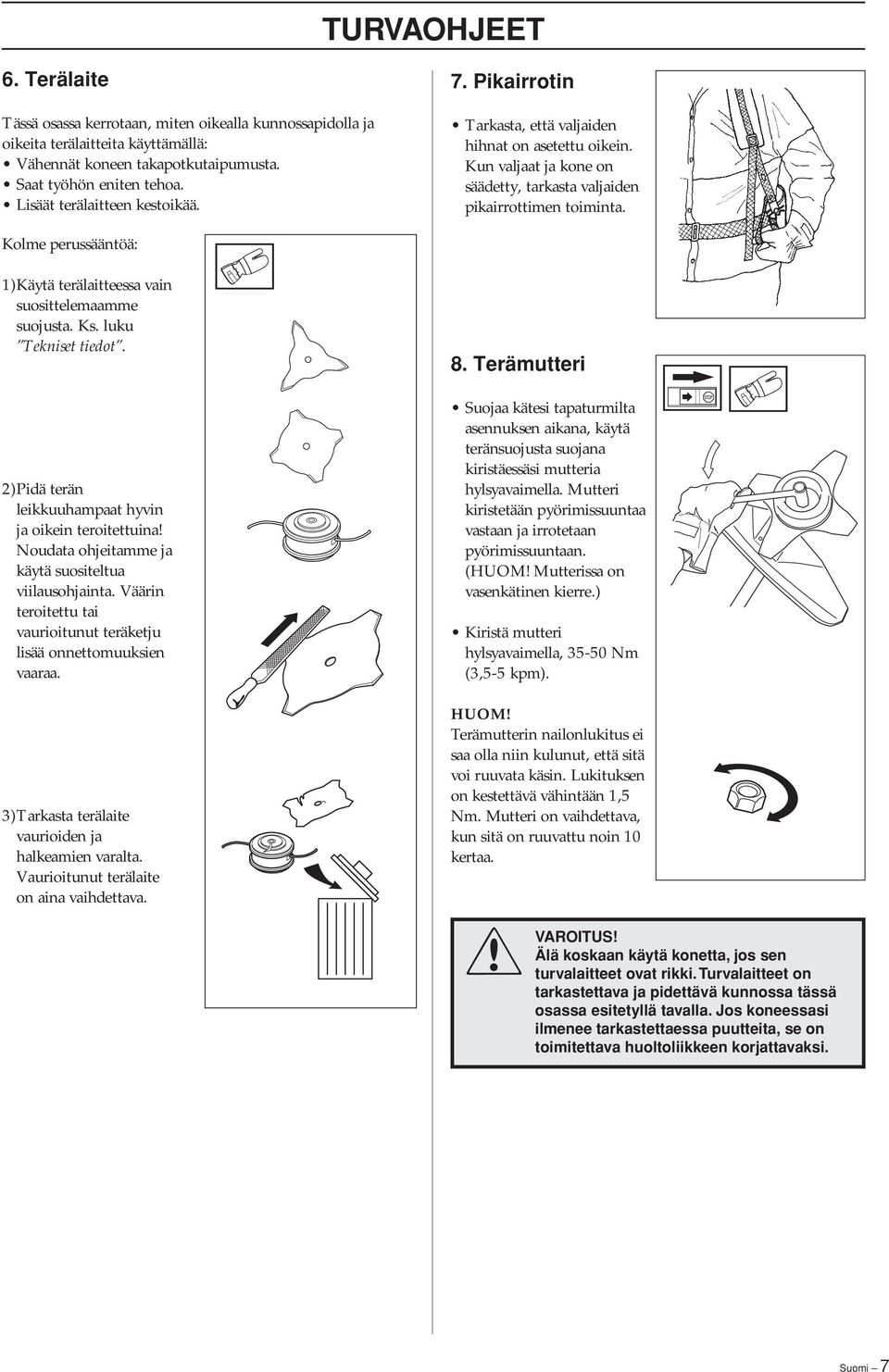 Kolme perussääntöä: 1)Käytä terälaitteessa vain suosittelemaamme suojusta. Ks. luku Tekniset tiedot.