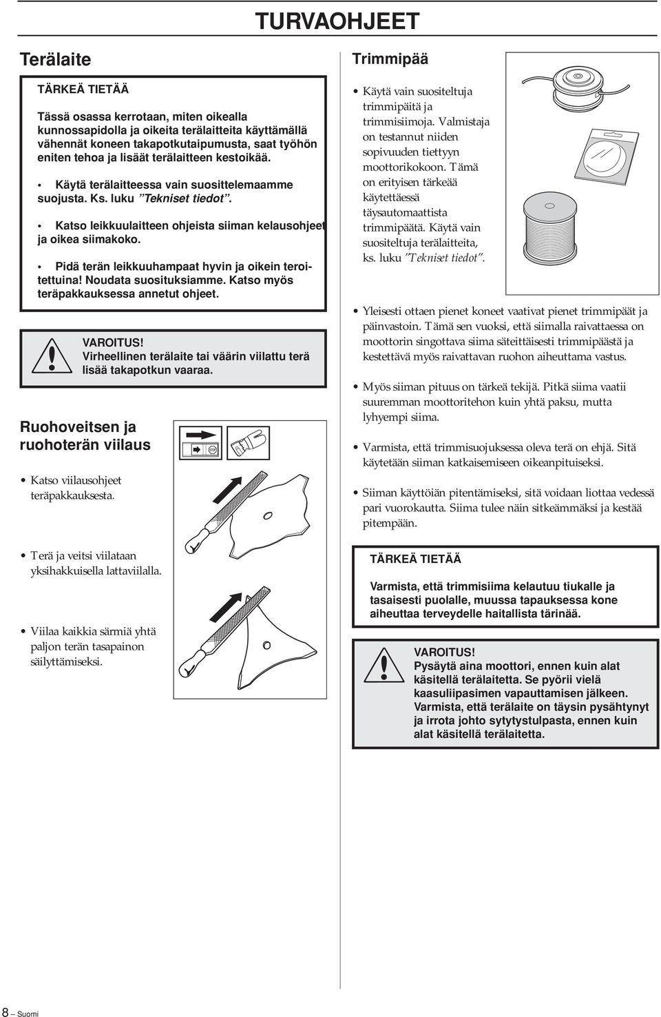 Pidä terän leikkuuhampaat hyvin ja oikein teroitettuina Noudata suosituksiamme. Katso myös teräpakkauksessa annetut ohjeet. lisää Virheellinen terälaite tai väärin viilattu terä takapotkun vaaraa.