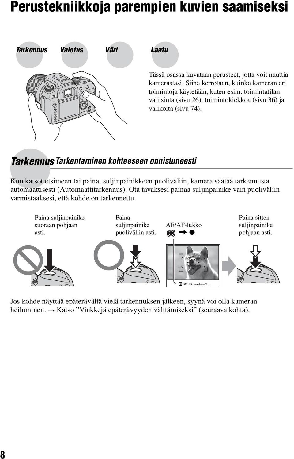 Tarkennus Tarkentaminen kohteeseen onnistuneesti Kun katsot etsimeen tai painat suljinpainikkeen puoliväliin, kamera säätää tarkennusta automaattisesti (Automaattitarkennus).