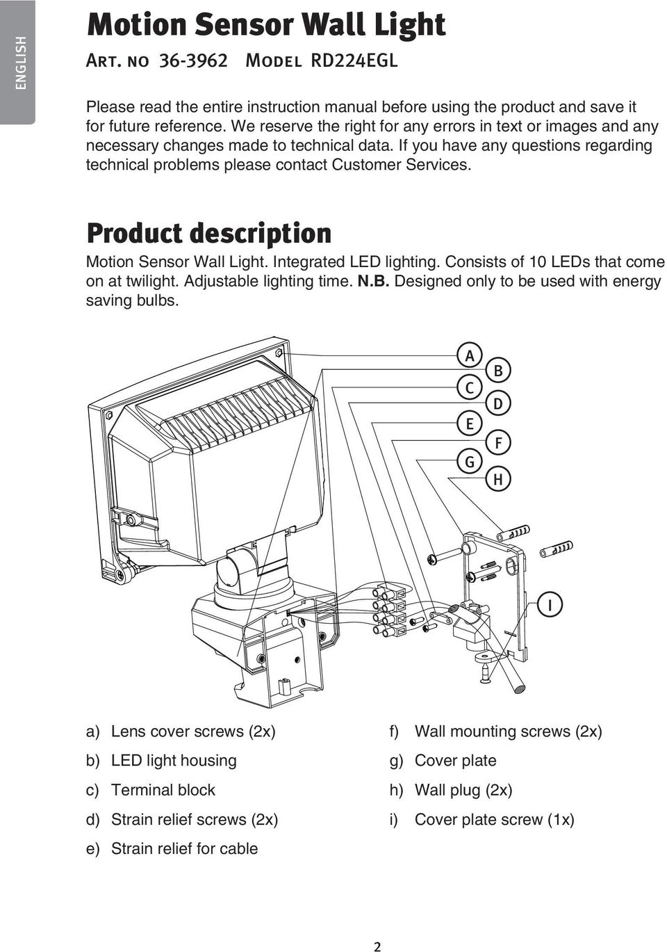 Product description Motion Sensor Wall Light. Integrated LED lighting. Consists of 10 LEDs that come on at twilight. Adjustable lighting time. N.B. Designed only to be used with energy saving bulbs.