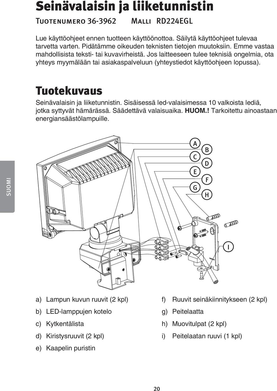 Jos laitteeseen tulee teknisiä ongelmia, ota yhteys myymälään tai asiakaspalveluun (yhteystiedot käyttöohjeen lopussa). Tuotekuvaus Seinävalaisin ja liiketunnistin.