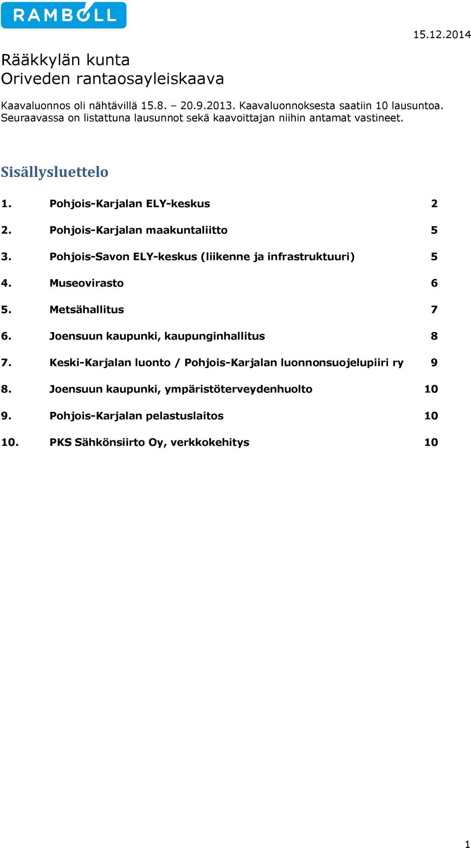 Pohjois-Karjalan maakuntaliitto 5 3. Pohjois-Savon ELY-keskus (liikenne ja infrastruktuuri) 5 4. Museovirasto 6 5. Metsähallitus 7 6.