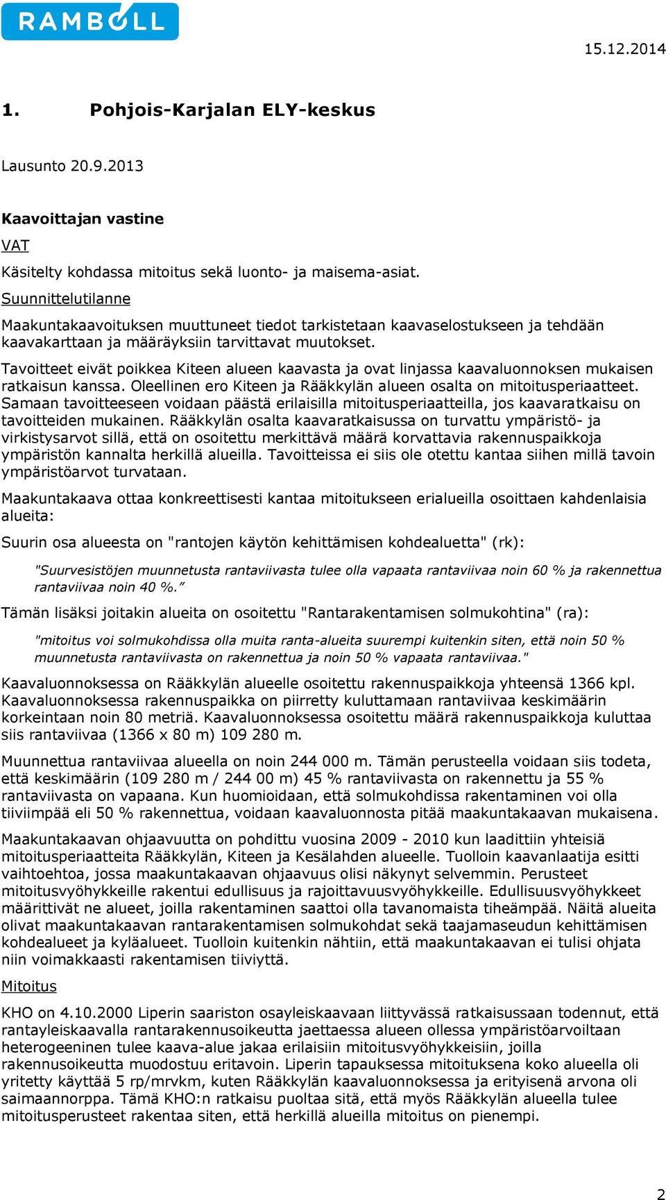 Tavoitteet eivät poikkea Kiteen alueen kaavasta ja ovat linjassa kaavaluonnoksen mukaisen ratkaisun kanssa. Oleellinen ero Kiteen ja Rääkkylän alueen osalta on mitoitusperiaatteet.