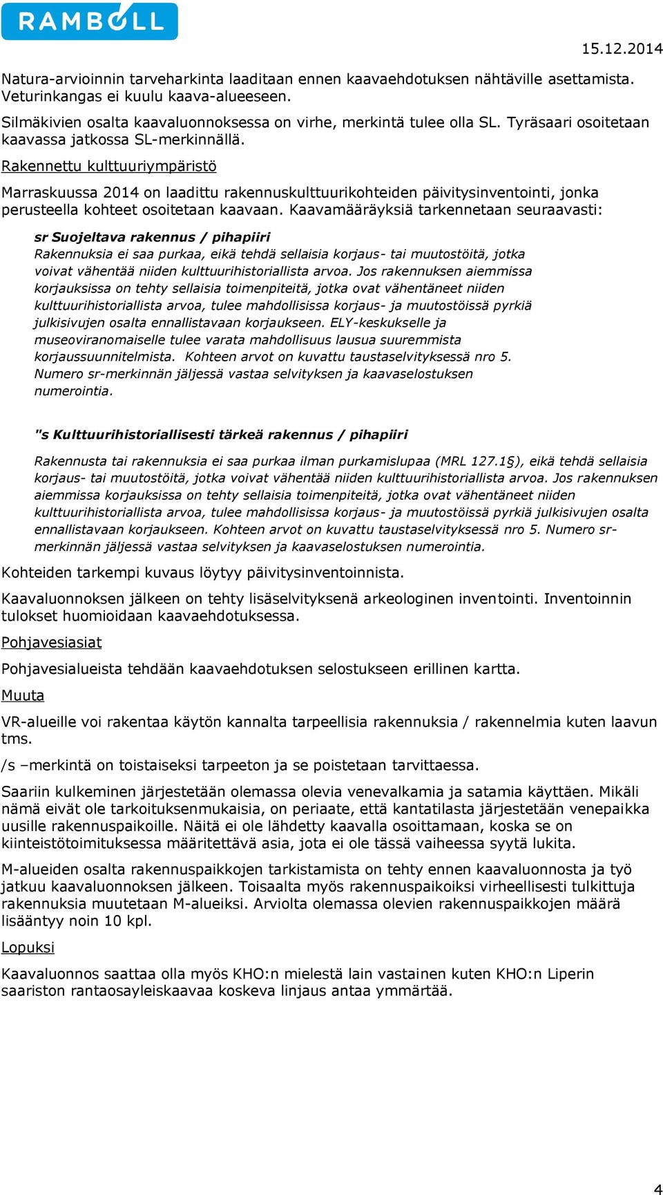 Rakennettu kulttuuriympäristö Marraskuussa 2014 on laadittu rakennuskulttuurikohteiden päivitysinventointi, jonka perusteella kohteet osoitetaan kaavaan.