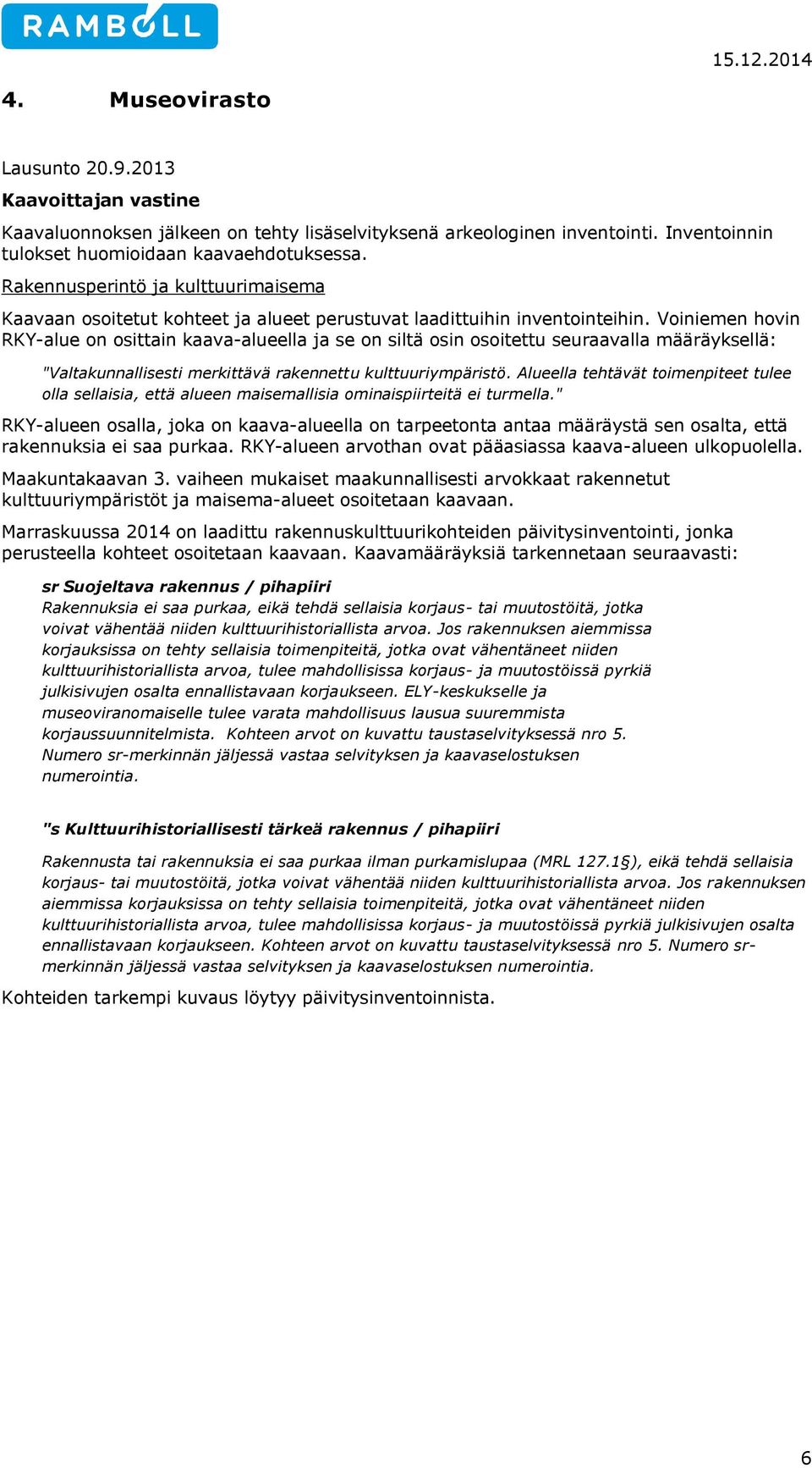 Voiniemen hovin RKY-alue on osittain kaava-alueella ja se on siltä osin osoitettu seuraavalla määräyksellä: "Valtakunnallisesti merkittävä rakennettu kulttuuriympäristö.