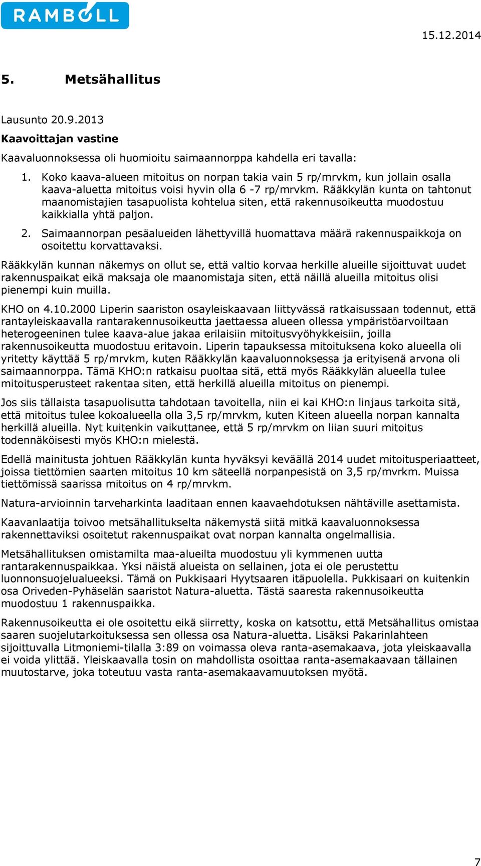 Rääkkylän kunta on tahtonut maanomistajien tasapuolista kohtelua siten, että rakennusoikeutta muodostuu kaikkialla yhtä paljon. 2.