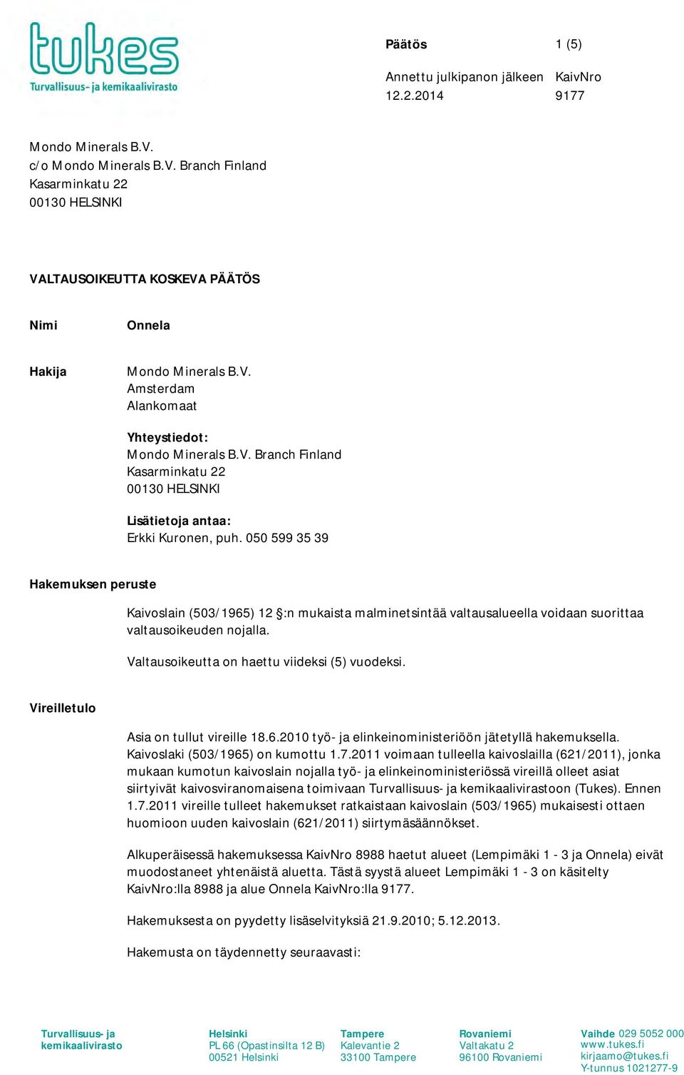 050 599 35 39 Hakemuksen peruste Kaivoslain (503/1965) 12 :n mukaista malminetsintää valtausalueella voidaan suorittaa valtausoikeuden nojalla. Valtausoikeutta on haettu viideksi (5) vuodeksi.