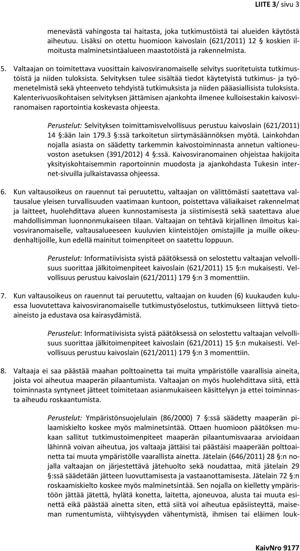 Valtaajan on toimitettava vuosittain kaivosviranomaiselle selvitys suoritetuista tutkimustöistä ja niiden tuloksista.