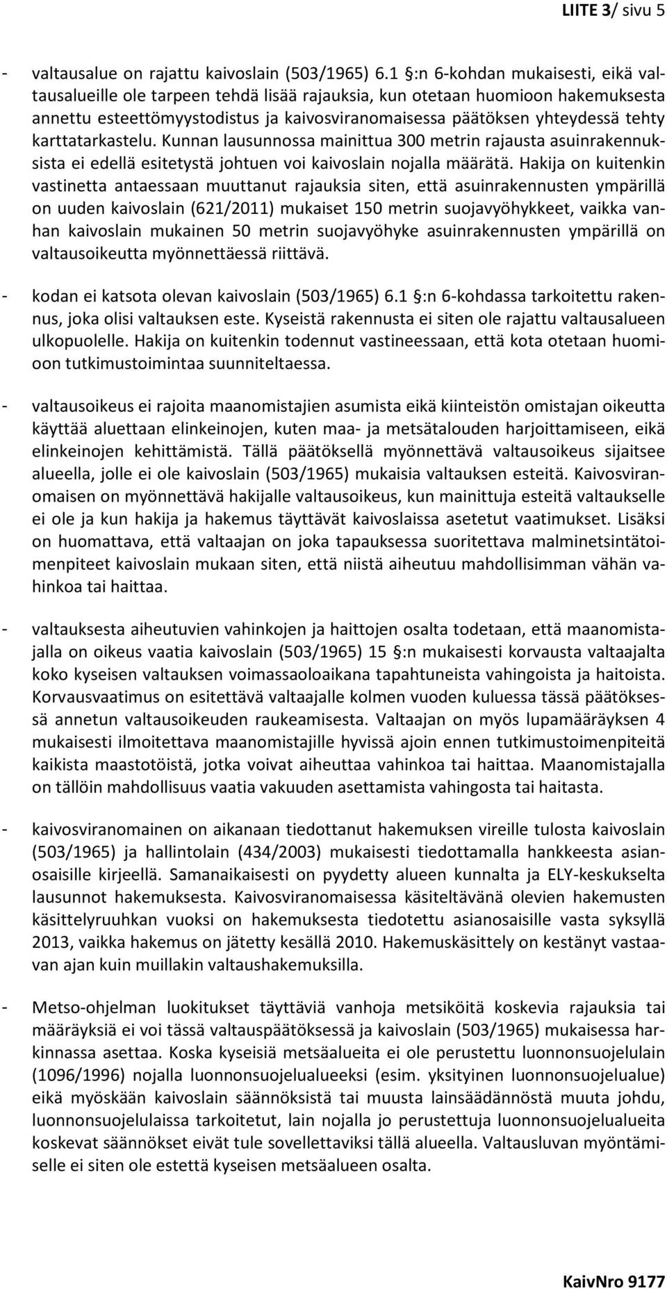 karttatarkastelu. Kunnan lausunnossa mainittua 300 metrin rajausta asuinrakennuksista ei edellä esitetystä johtuen voi kaivoslain nojalla määrätä.