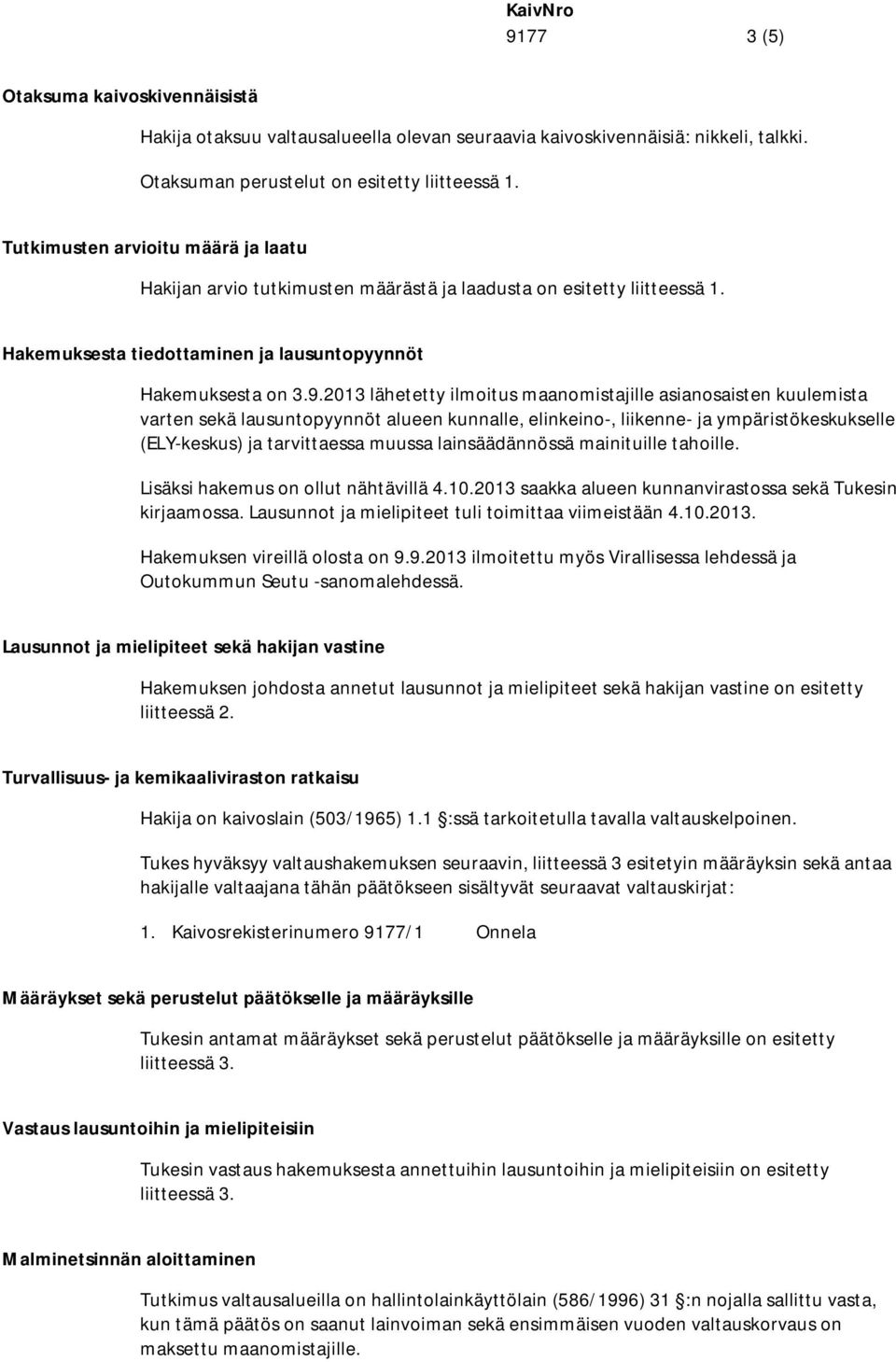 2013 lähetetty ilmoitus maanomistajille asianosaisten kuulemista varten sekä lausuntopyynnöt alueen kunnalle, elinkeino-, liikenne- ja ympäristökeskukselle (ELY-keskus) ja tarvittaessa muussa