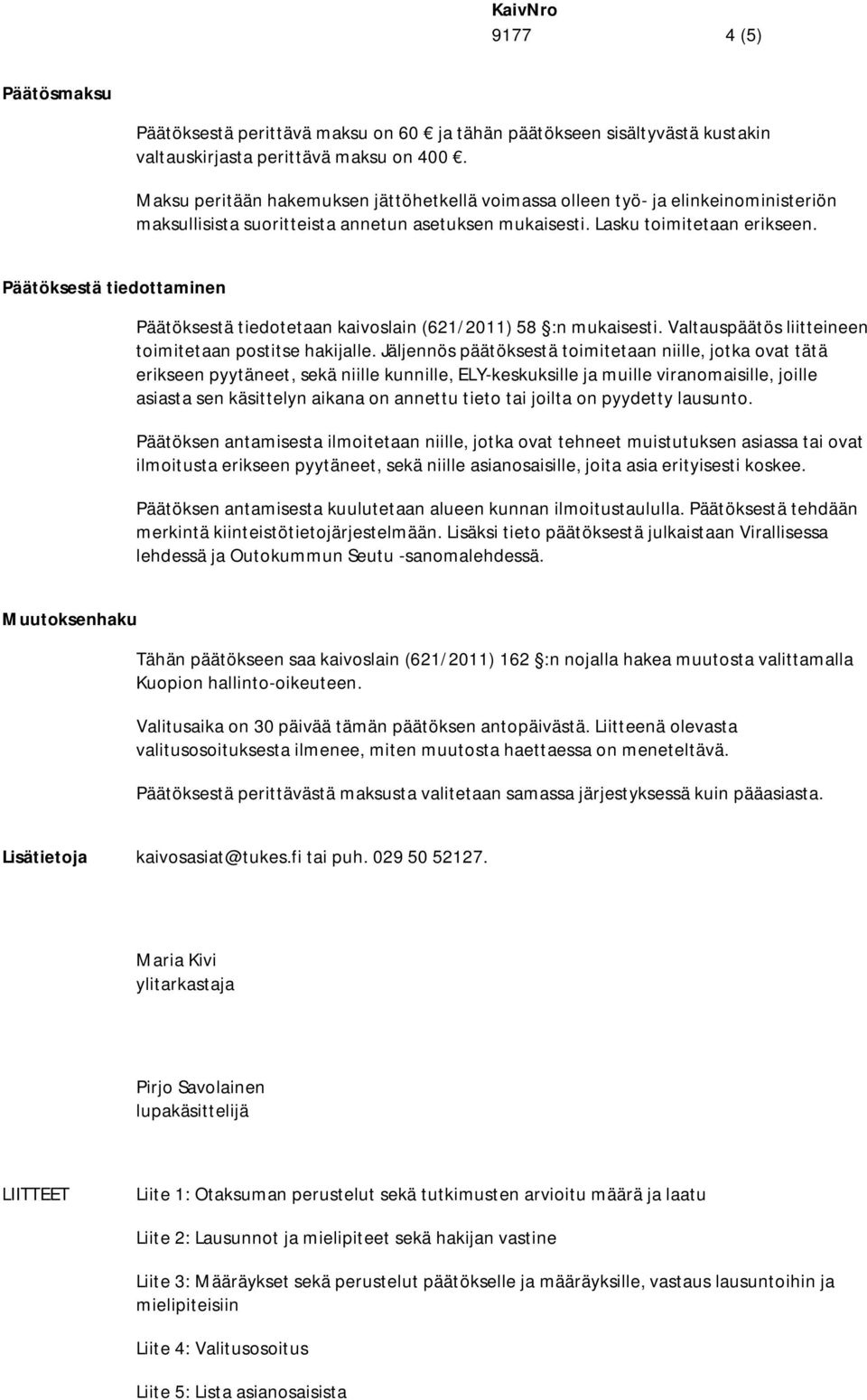 Päätöksestä tiedottaminen Päätöksestä tiedotetaan kaivoslain (621/2011) 58 :n mukaisesti. Valtauspäätös liitteineen toimitetaan postitse hakijalle.