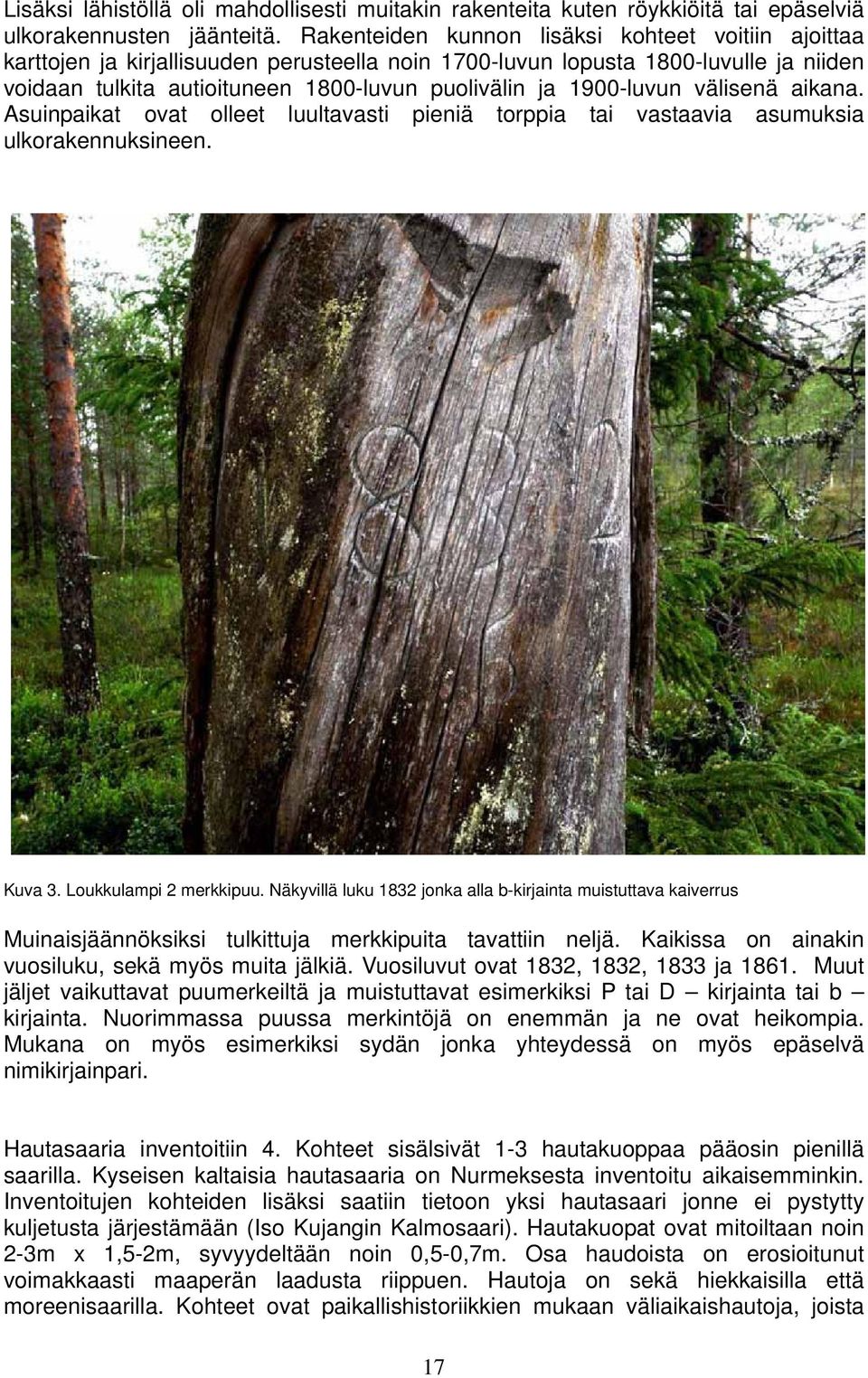 1900-luvun välisenä aikana. Asuinpaikat ovat olleet luultavasti pieniä torppia tai vastaavia asumuksia ulkorakennuksineen. Kuva 3. Loukkulampi 2 merkkipuu.
