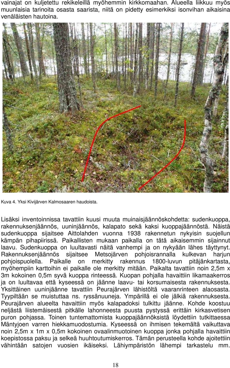 Näistä sudenkuoppa sijaitsee Aittolahden vuonna 1938 rakennetun nykyisin suojellun kämpän pihapiirissä. Paikallisten mukaan paikalla on tätä aikaisemmin sijainnut laavu.