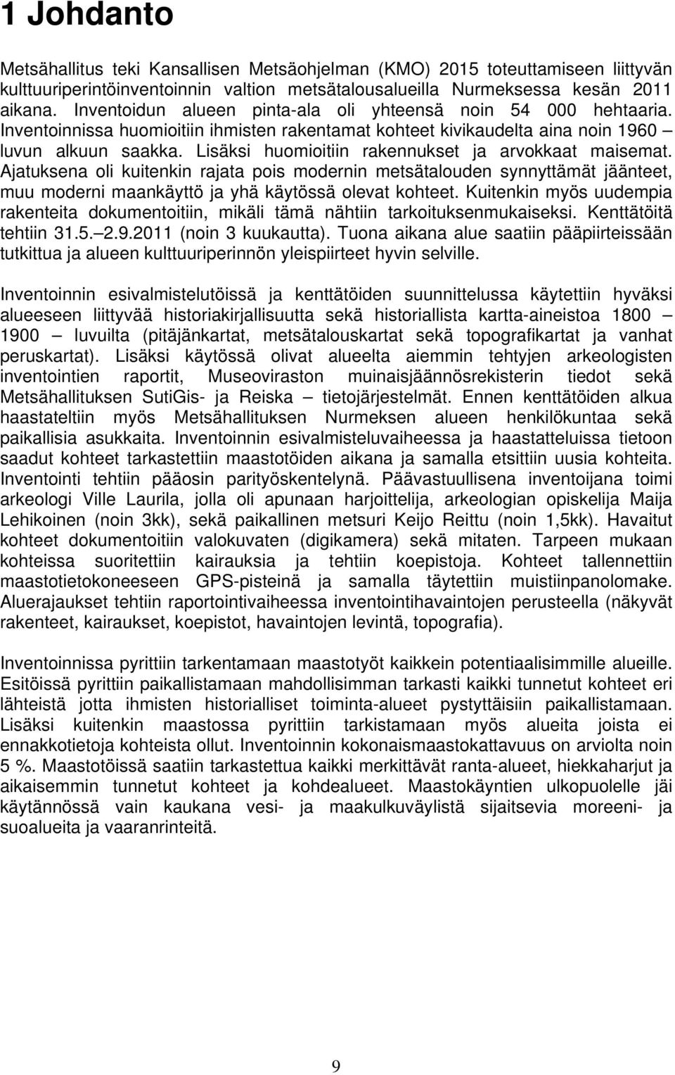 Lisäksi huomioitiin rakennukset ja arvokkaat maisemat. Ajatuksena oli kuitenkin rajata pois modernin metsätalouden synnyttämät jäänteet, muu moderni maankäyttö ja yhä käytössä olevat kohteet.