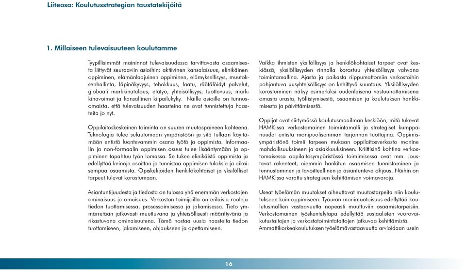 oppiminen, elämyksellisyys, muutoksenhallinta, läpinäkyvyys, tehokkuus, laatu, räätälöidyt palvelut, globaali markkinatalous, etätyö, yhteisöllisyys, tuottavuus, markkinavoimat ja kansallinen