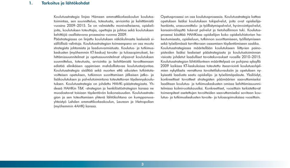Päästrategiassa on linjattu koulutuksen näkökulmasta keskeisiä sisällöllisiä valintoja. Koulutusstrategian toimeenpano on osa muuta strategista johtamista ja laadunvarmistusta.