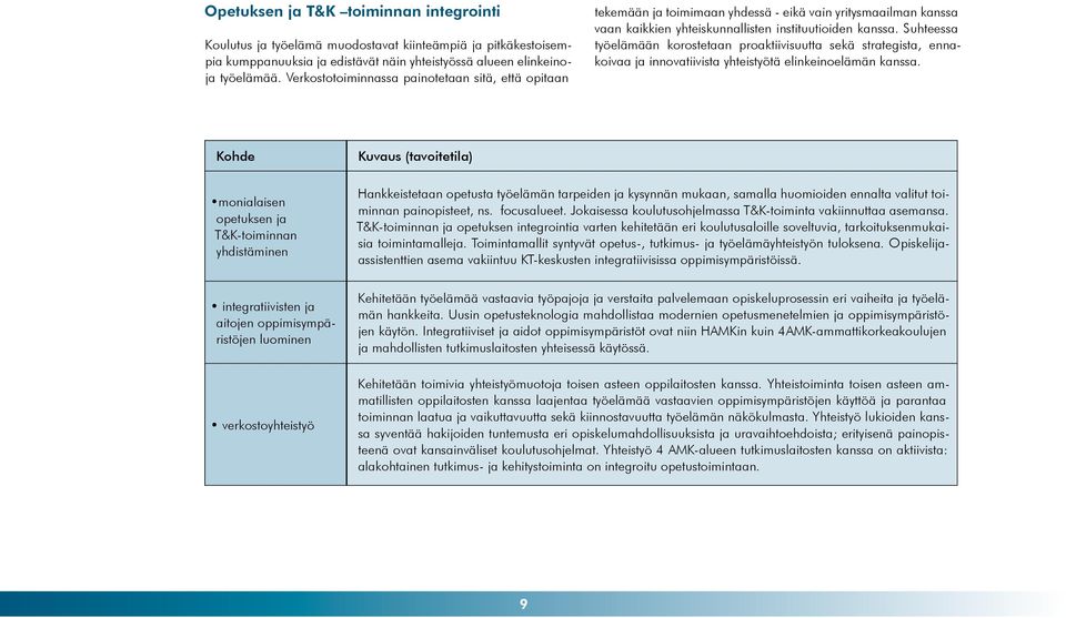 Suhteessa työelämään korostetaan proaktiivisuutta sekä strategista, ennakoivaa ja innovatiivista yhteistyötä elinkeinoelämän kanssa.