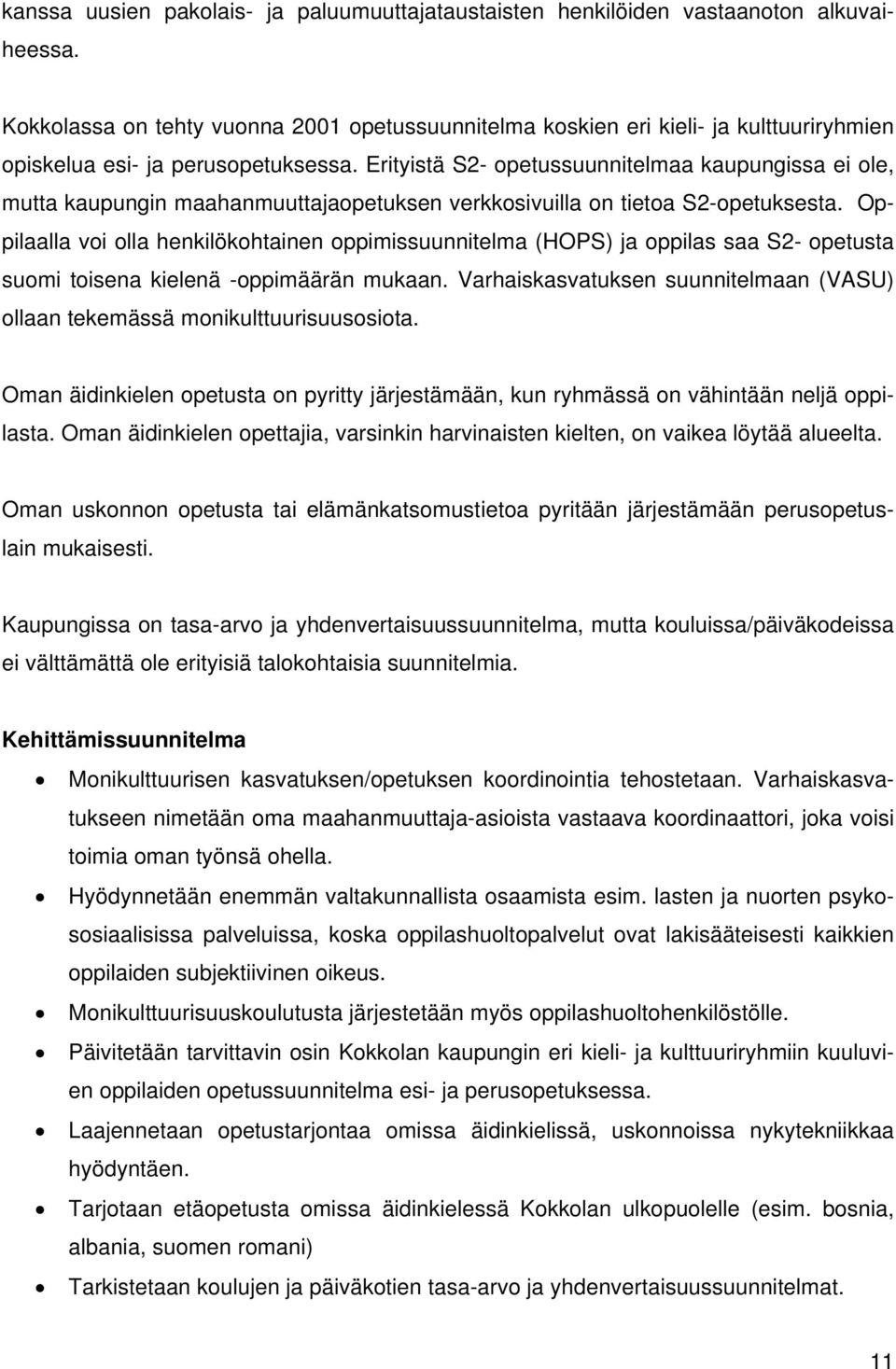 Erityistä S2- opetussuunnitelmaa kaupungissa ei ole, mutta kaupungin maahanmuuttajaopetuksen verkkosivuilla on tietoa S2-opetuksesta.