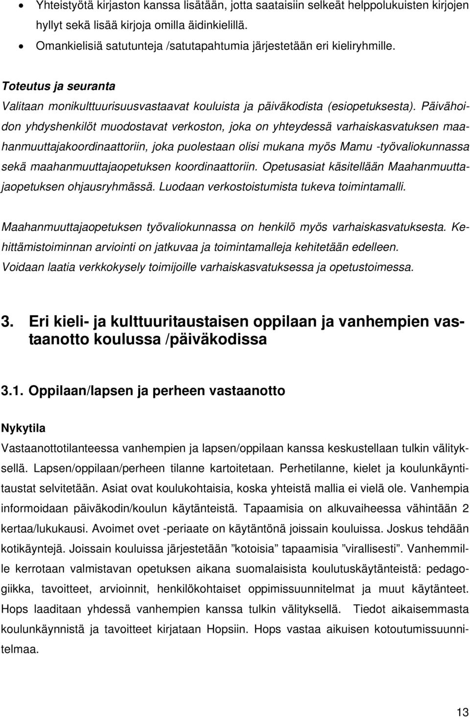 Päivähoidon yhdyshenkilöt muodostavat verkoston, joka on yhteydessä varhaiskasvatuksen maahanmuuttajakoordinaattoriin, joka puolestaan olisi mukana myös Mamu -työvaliokunnassa sekä