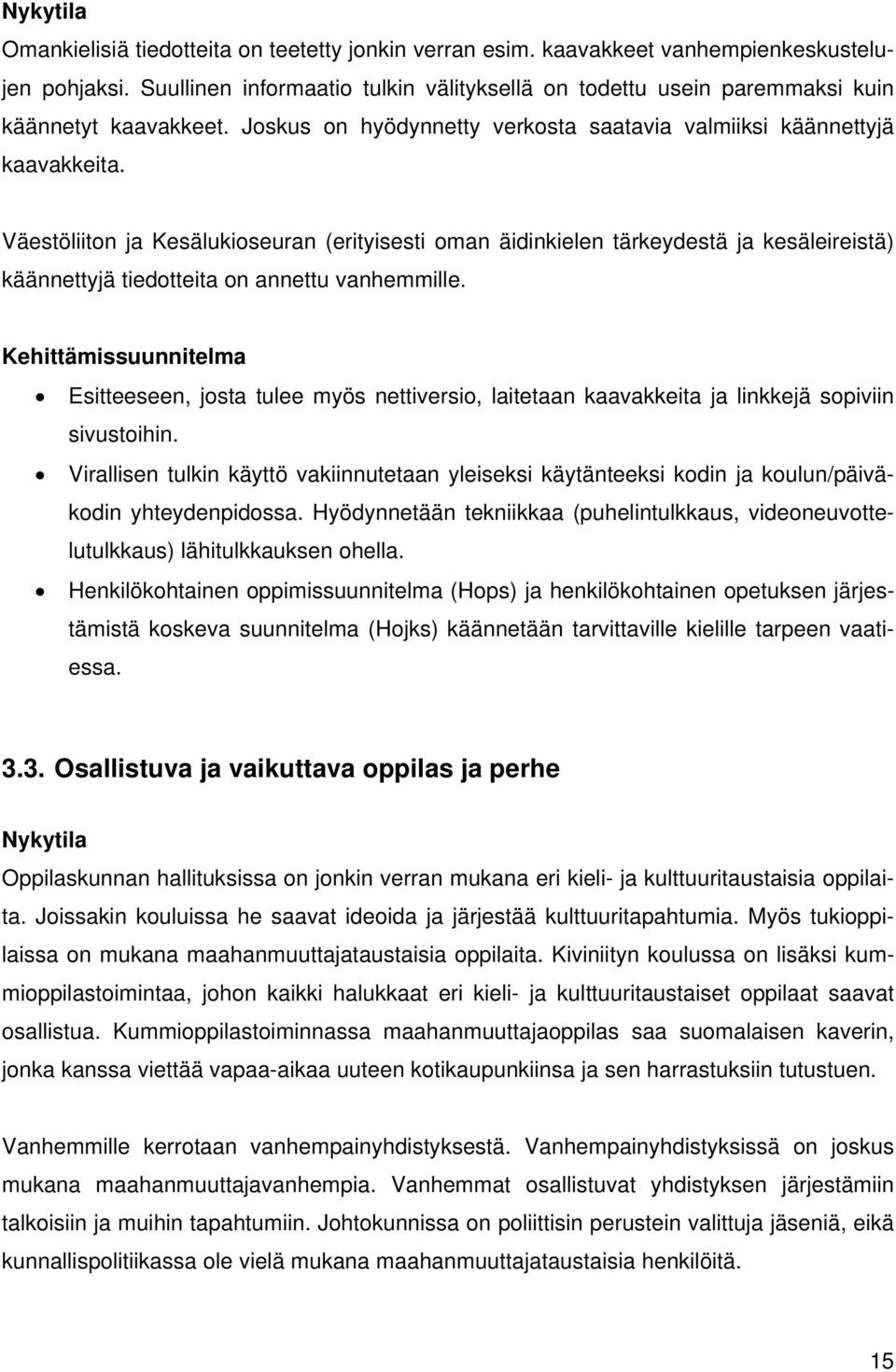 Väestöliiton ja Kesälukioseuran (erityisesti oman äidinkielen tärkeydestä ja kesäleireistä) käännettyjä tiedotteita on annettu vanhemmille.