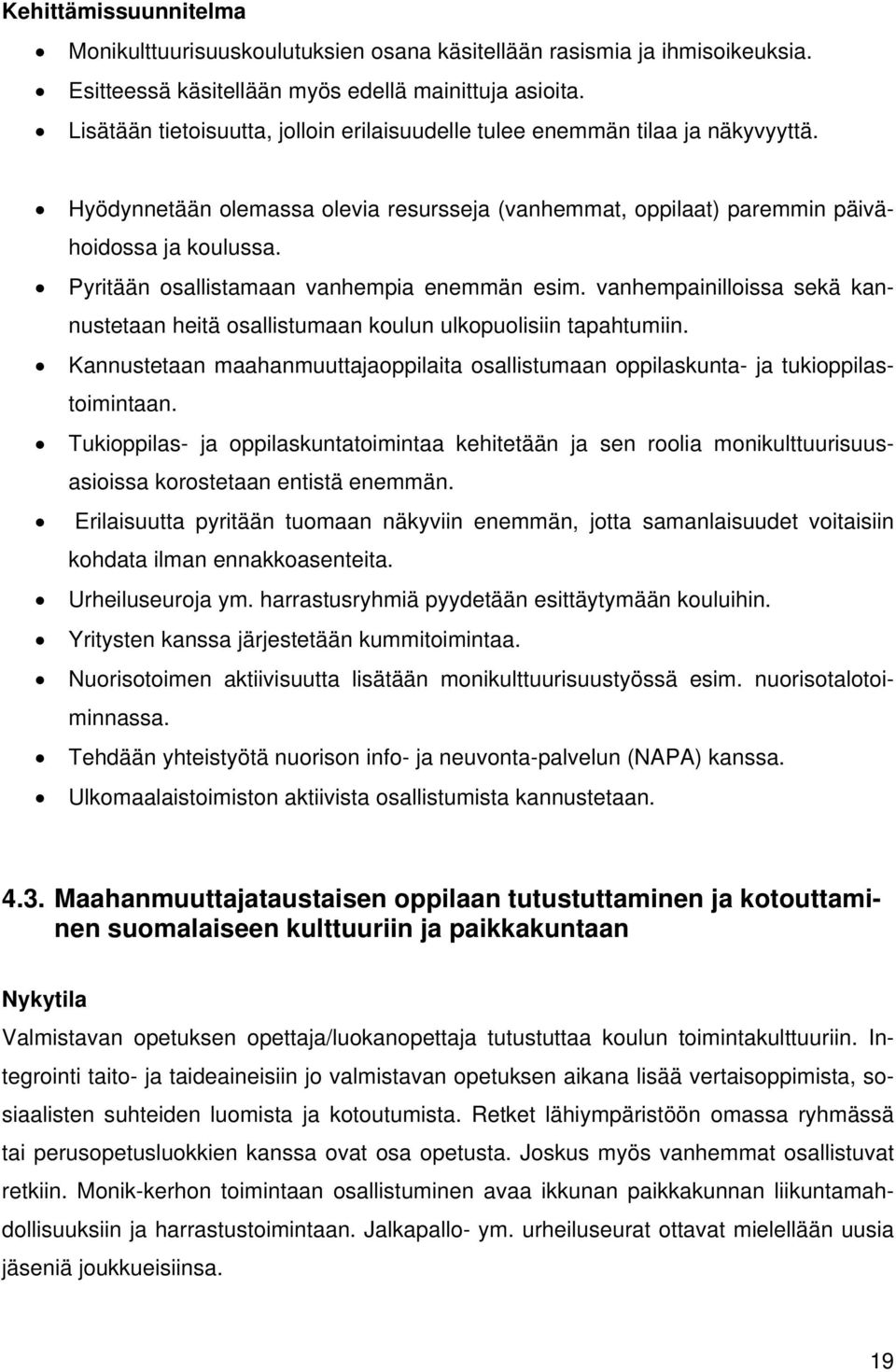 Pyritään osallistamaan vanhempia enemmän esim. vanhempainilloissa sekä kannustetaan heitä osallistumaan koulun ulkopuolisiin tapahtumiin.