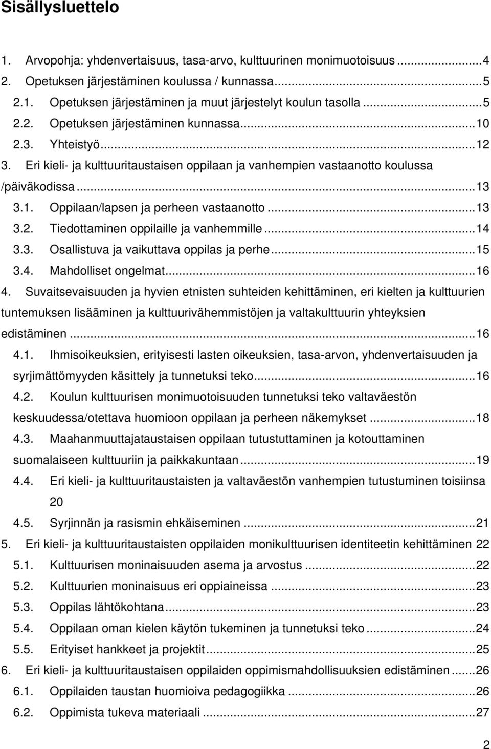 ..13 3.2. Tiedottaminen oppilaille ja vanhemmille...14 3.3. Osallistuva ja vaikuttava oppilas ja perhe...15 3.4. Mahdolliset ongelmat...16 4.