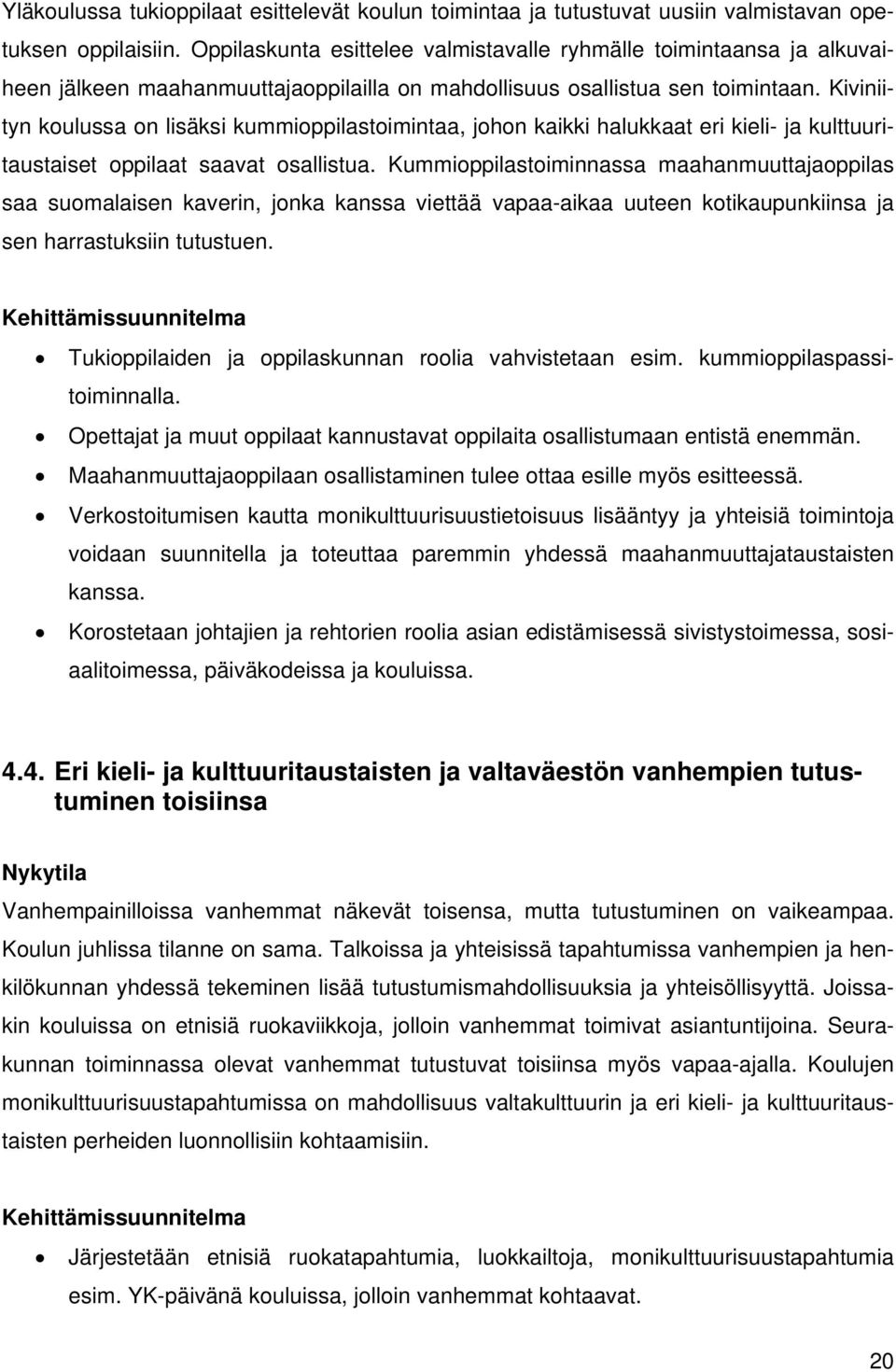 Kiviniityn koulussa on lisäksi kummioppilastoimintaa, johon kaikki halukkaat eri kieli- ja kulttuuritaustaiset oppilaat saavat osallistua.