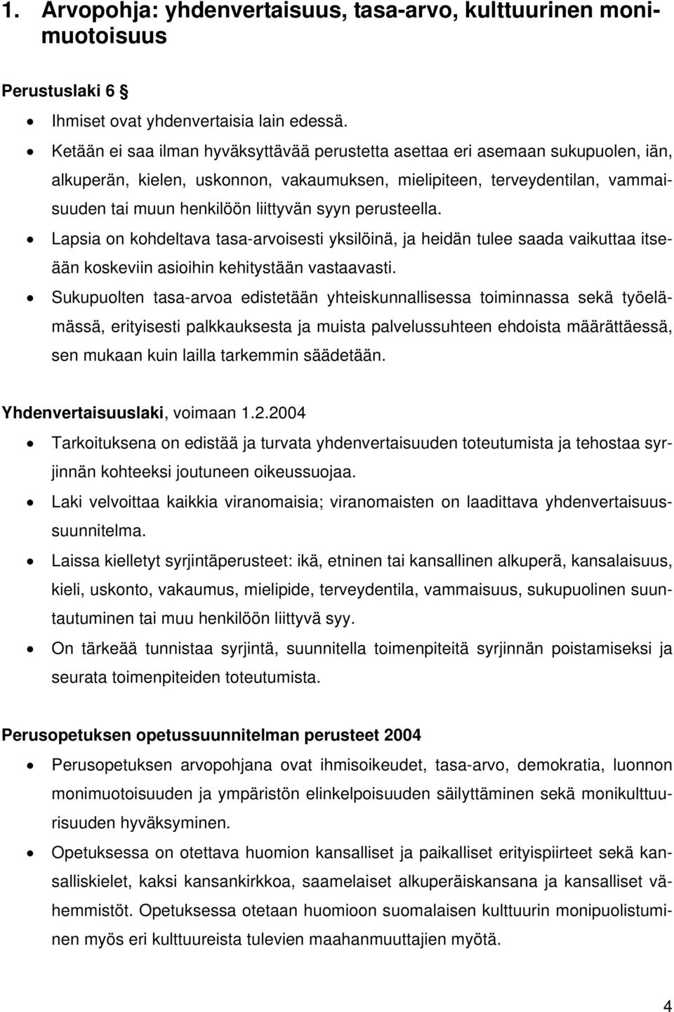 perusteella. Lapsia on kohdeltava tasa-arvoisesti yksilöinä, ja heidän tulee saada vaikuttaa itseään koskeviin asioihin kehitystään vastaavasti.