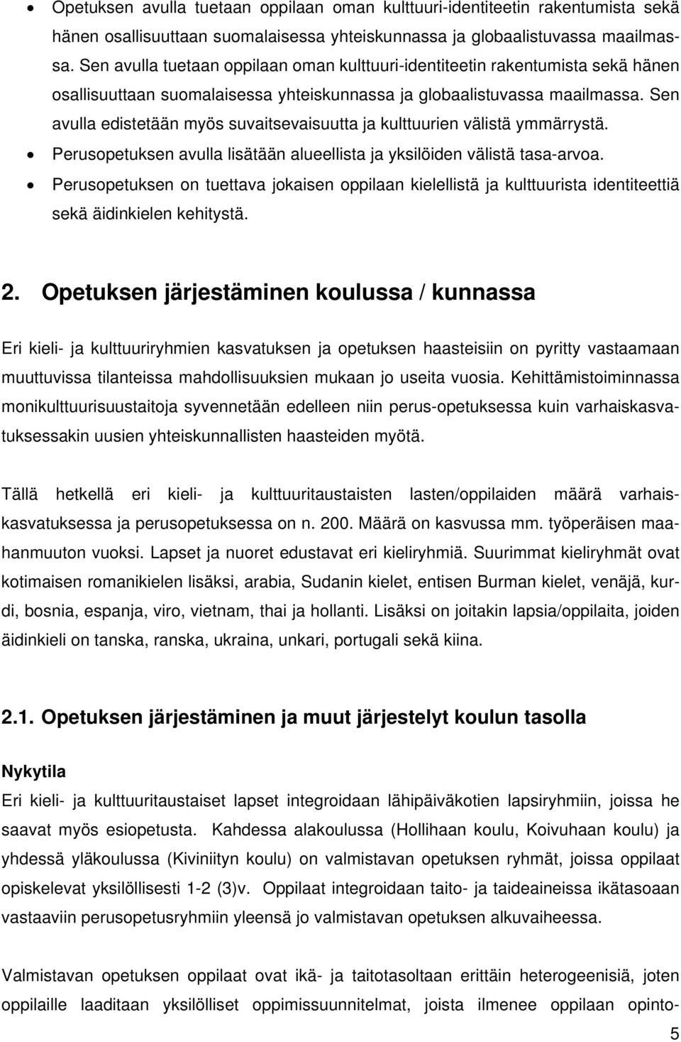 Sen avulla edistetään myös suvaitsevaisuutta ja kulttuurien välistä ymmärrystä. Perusopetuksen avulla lisätään alueellista ja yksilöiden välistä tasa-arvoa.