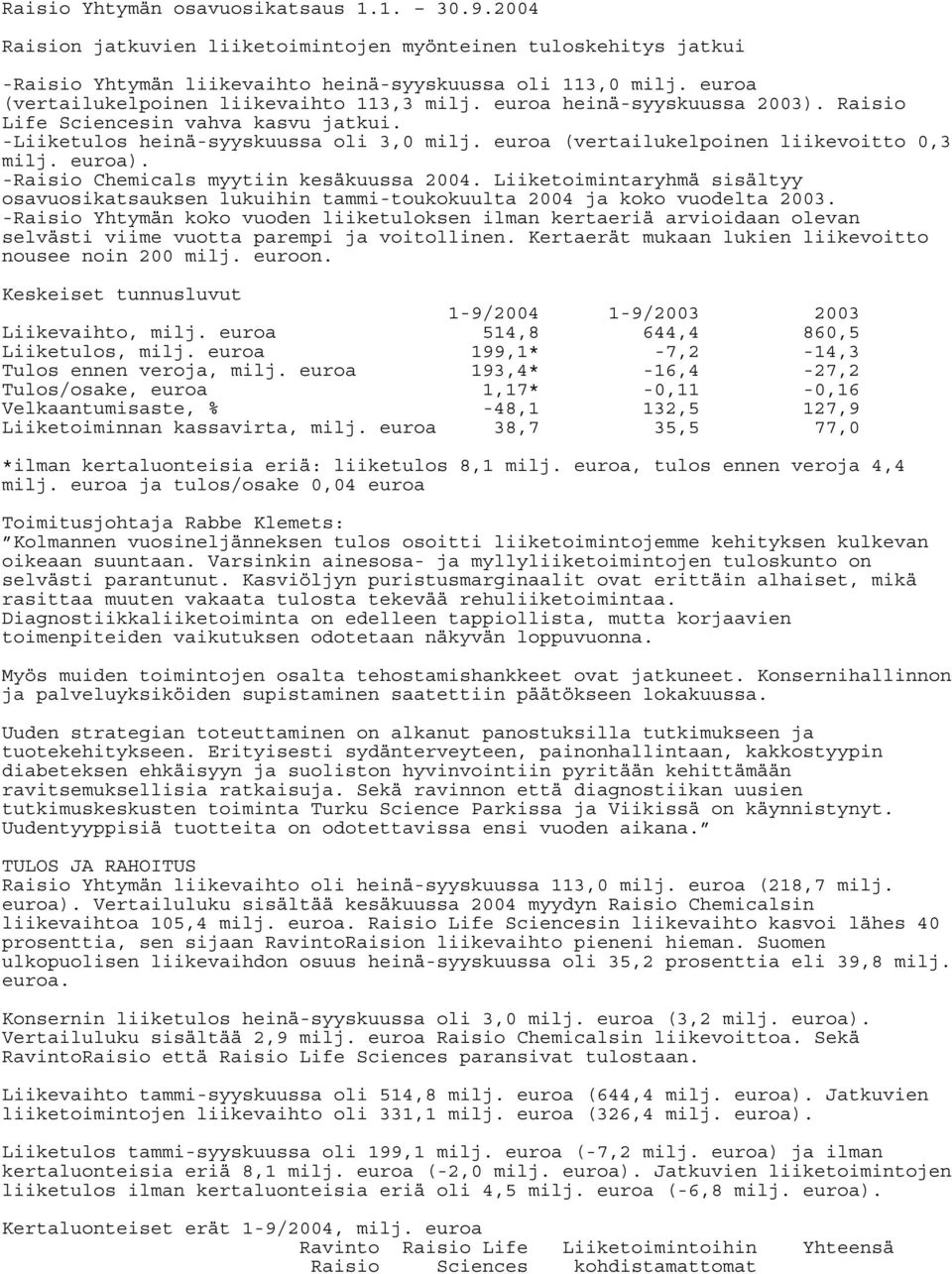 euroa (vertailukelpoinen liikevoitto 0,3 milj. euroa). -Raisio Chemicals myytiin kesäkuussa 2004. Liiketoimintaryhmä sisältyy osavuosikatsauksen lukuihin tammi-toukokuulta 2004 ja koko vuodelta.
