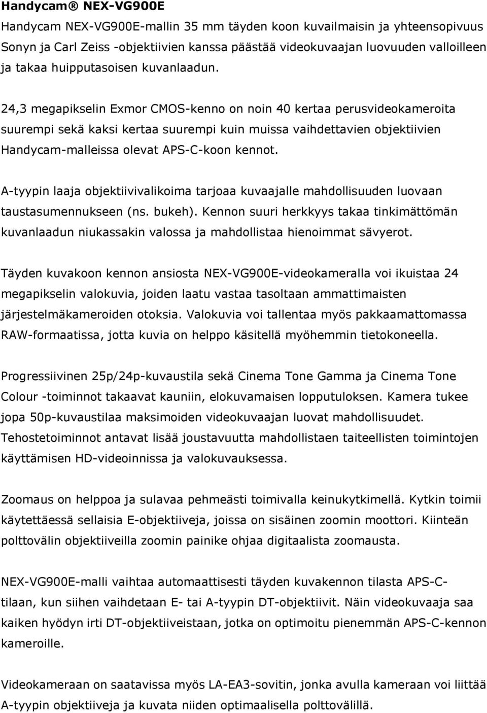24,3 megapikselin Exmor CMOS-kenno on noin 40 kertaa perusvideokameroita suurempi sekä kaksi kertaa suurempi kuin muissa vaihdettavien objektiivien Handycam-malleissa olevat APS-C-koon kennot.