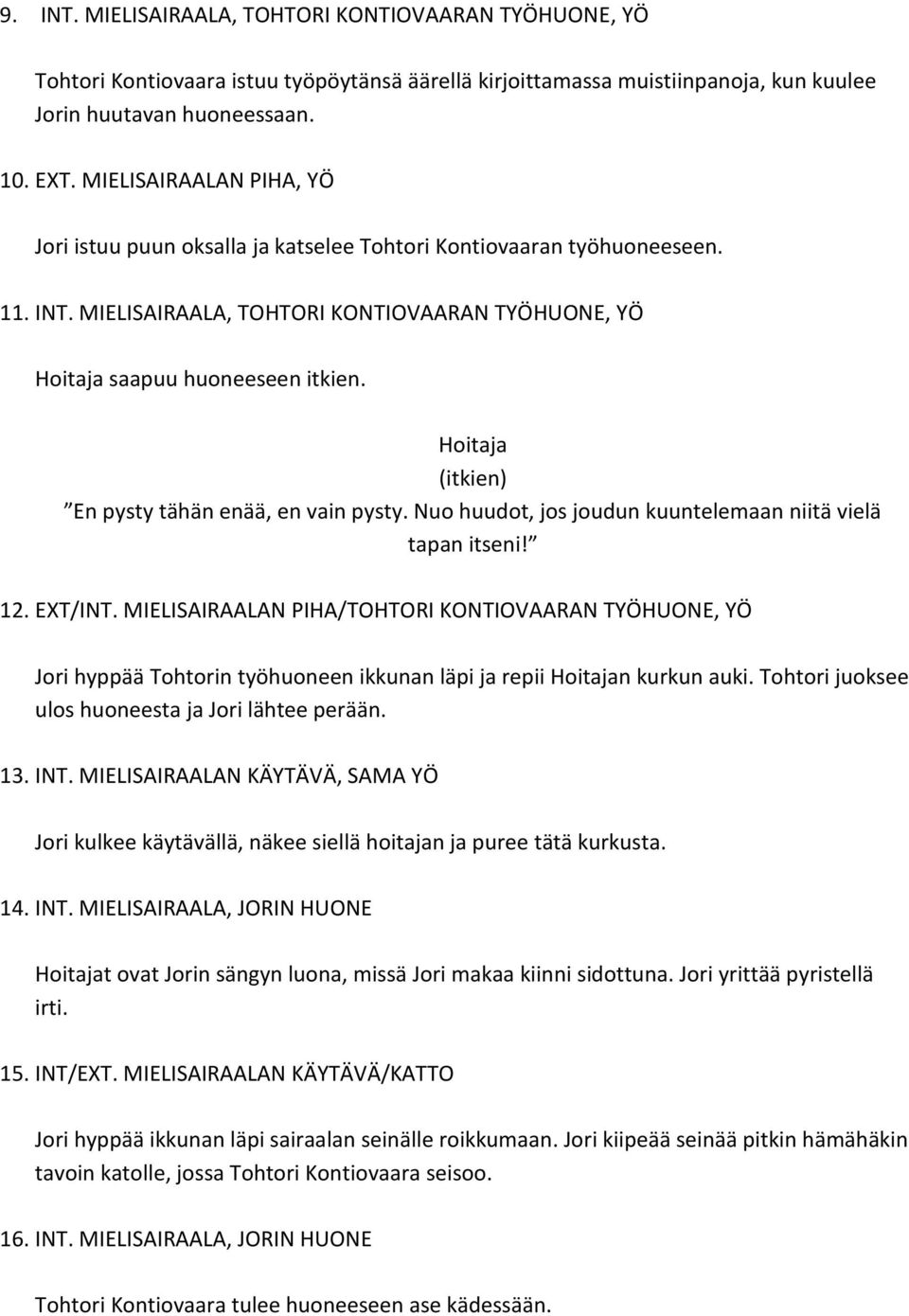 Hoitaja (itkien) En pysty tähän enää, en vain pysty. Nuo huudot, jos joudun kuuntelemaan niitä vielä tapan itseni! 12. EXT/INT.