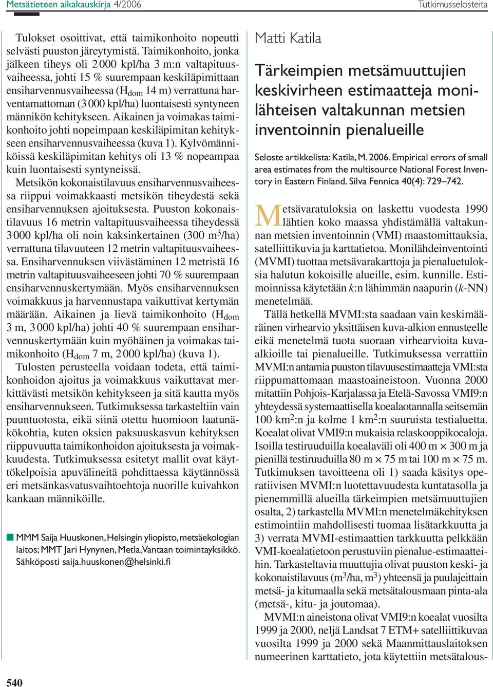 luontaisesti syntyneen männikön kehitykseen. Aikainen ja voimakas taimikonhoito johti nopeimpaan keskiläpimitan kehitykseen ensiharvennusvaiheessa (kuva 1).