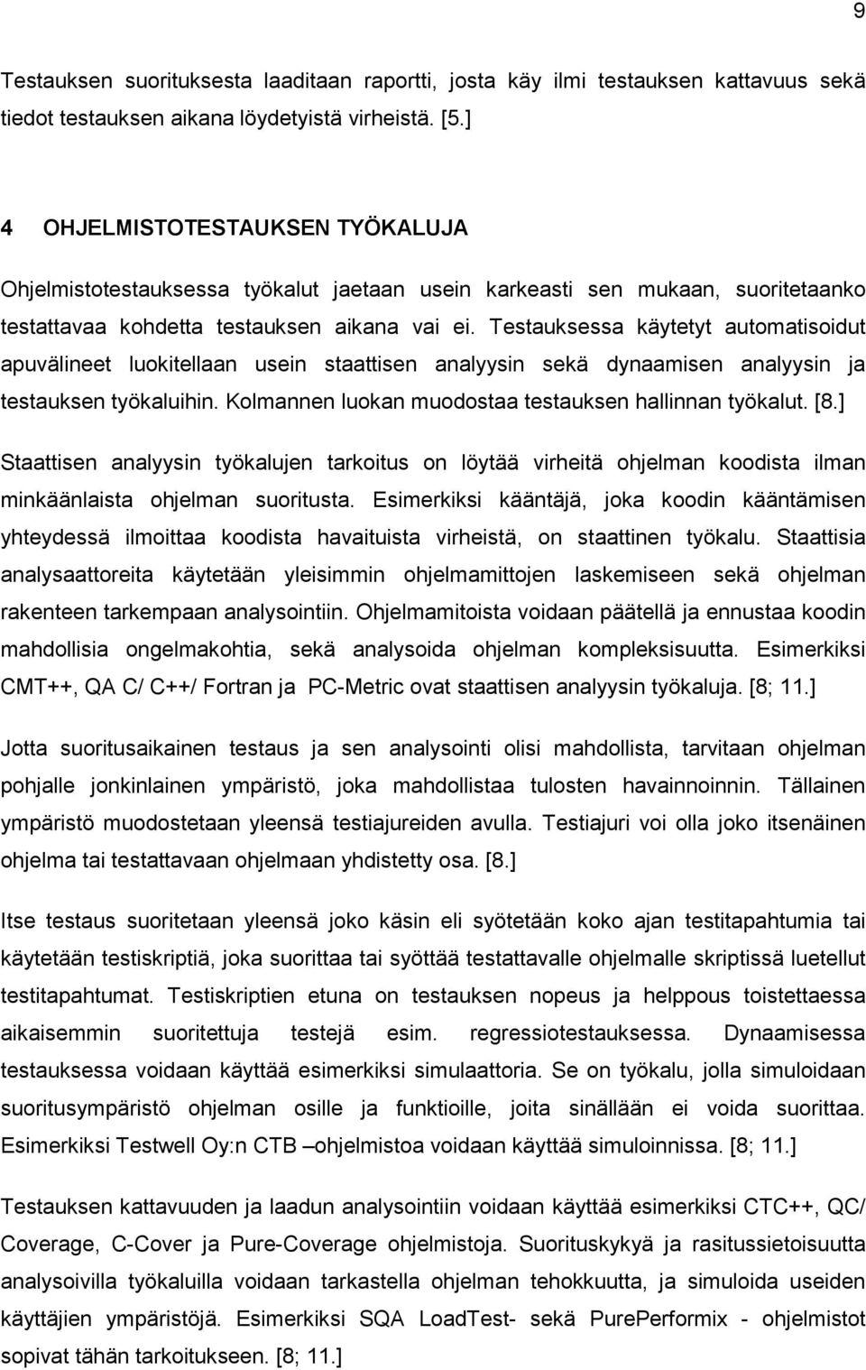 Testauksessa käytetyt automatisoidut apuvälineet luokitellaan usein staattisen analyysin sekä dynaamisen analyysin ja testauksen työkaluihin. Kolmannen luokan muodostaa testauksen hallinnan työkalut.