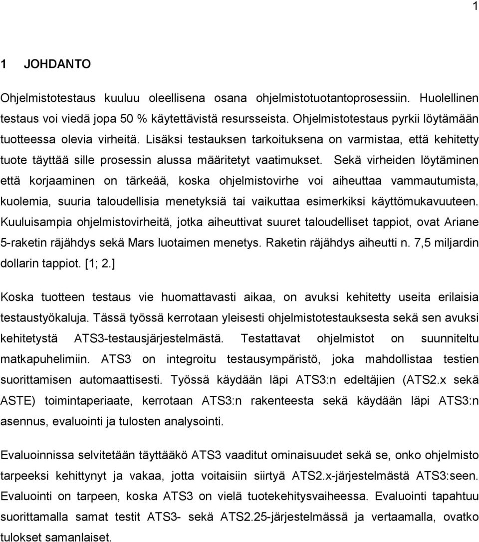 Sekä virheiden löytäminen että korjaaminen on tärkeää, koska ohjelmistovirhe voi aiheuttaa vammautumista, kuolemia, suuria taloudellisia menetyksiä tai vaikuttaa esimerkiksi käyttömukavuuteen.