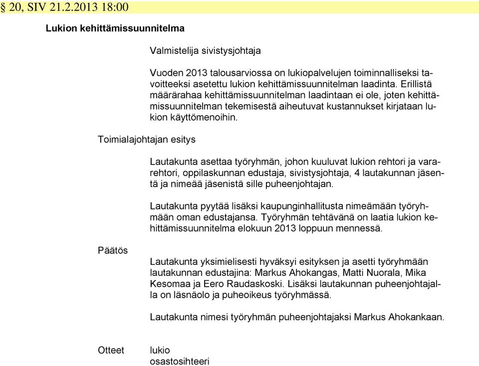 Lautakunta asettaa työryhmän, johon kuuluvat lukion rehtori ja vararehtori, oppilaskunnan edustaja, sivistysjohtaja, 4 lautakunnan jäsentä ja nimeää jäsenistä sille puheenjohtajan.