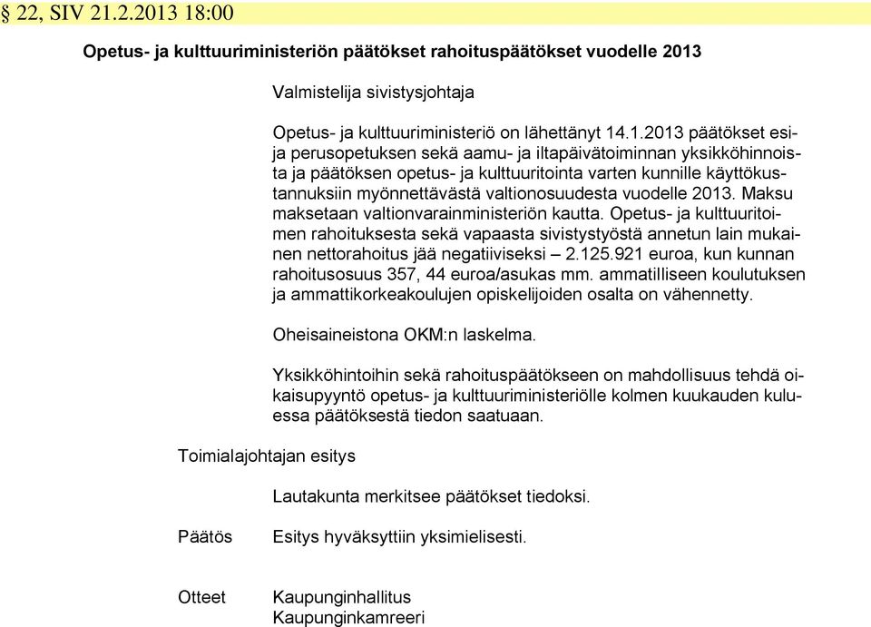 18:00 Opetus- ja kulttuuriministeriön päätökset rahoituspäätökset vuodelle 2013 Valmistelija sivistysjohtaja Opetus- ja kulttuuriministeriö on lähettänyt 14.1.2013 päätökset esija perusopetuksen sekä